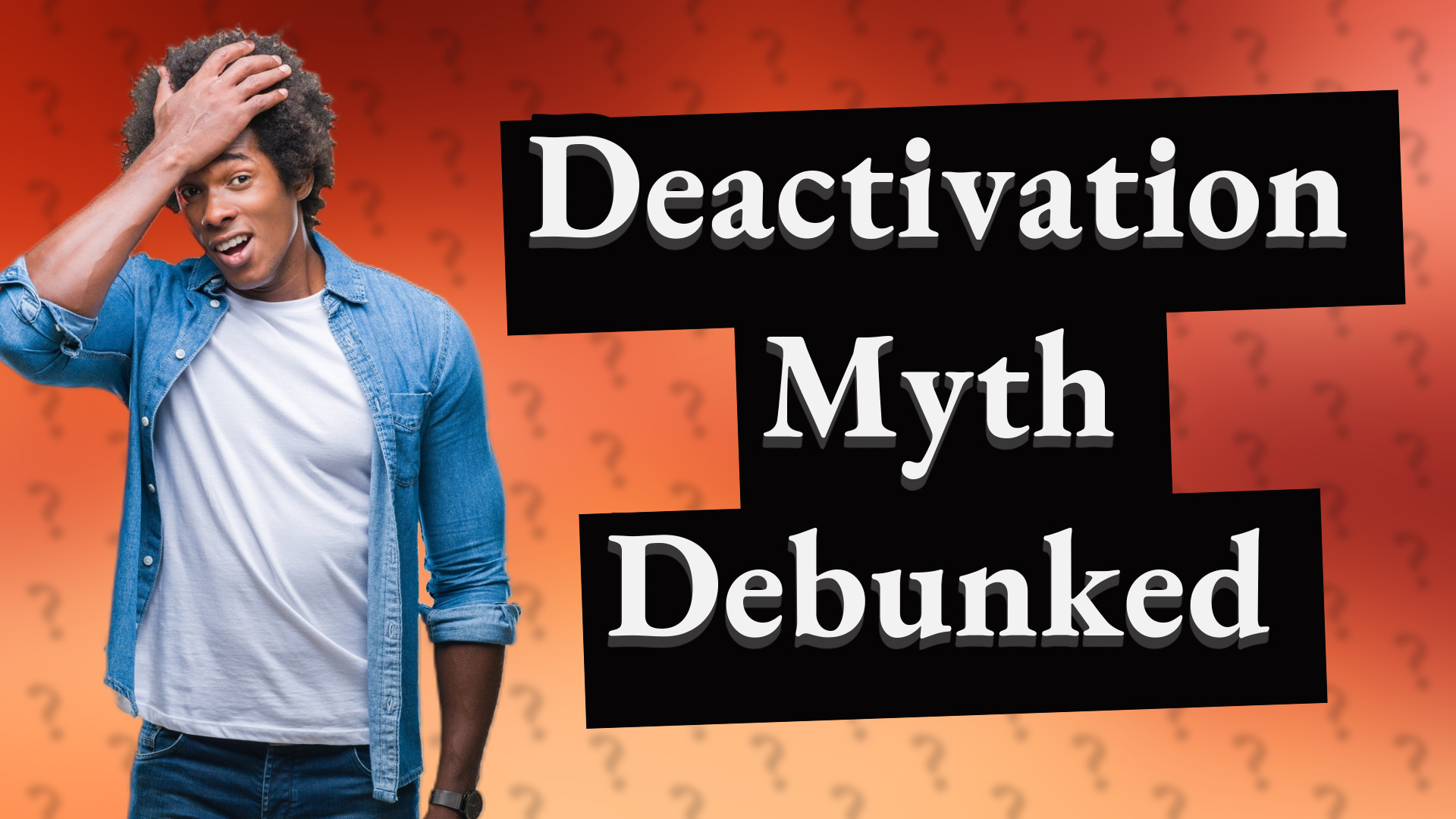 Deactivation Myth Debunked
