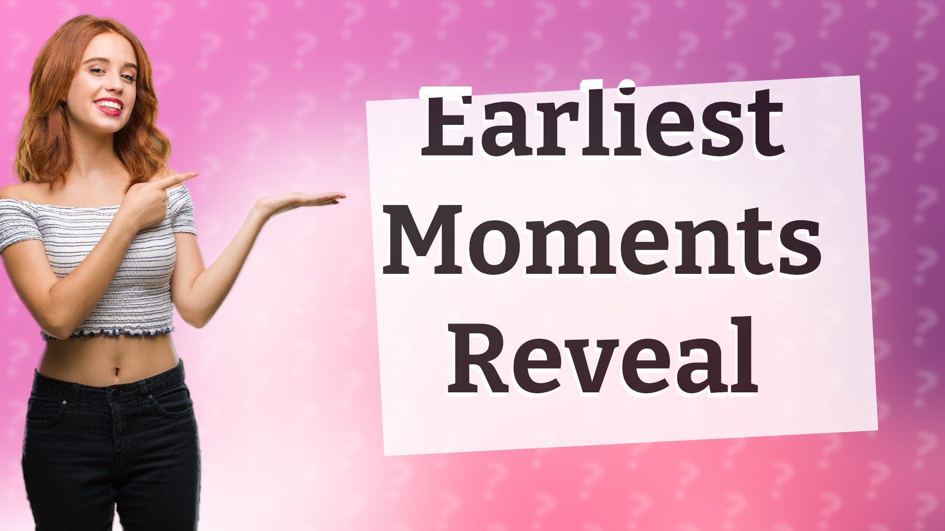 Earliest Moments Reveal