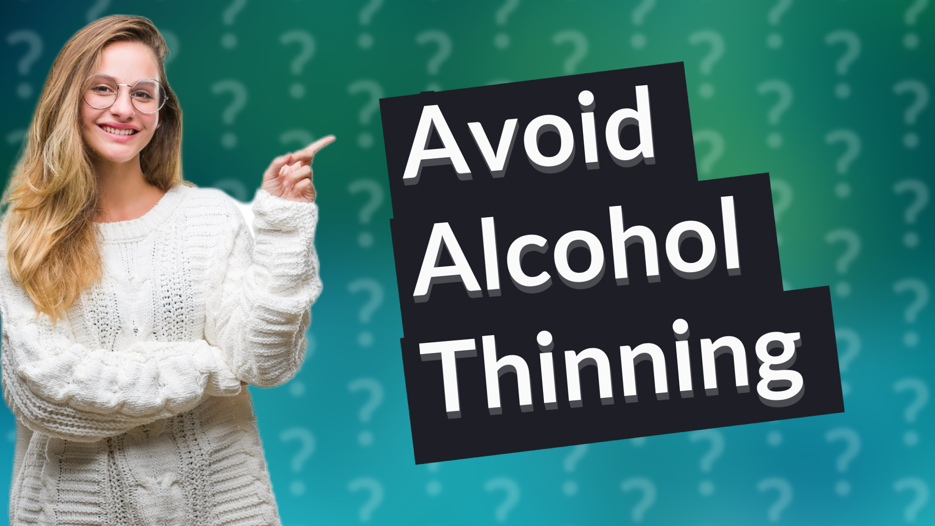 Avoid Alcohol Thinning