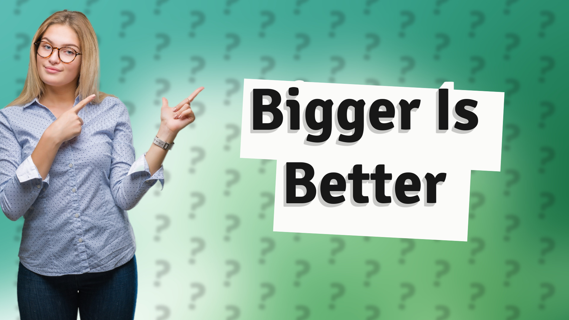 Bigger Is Better