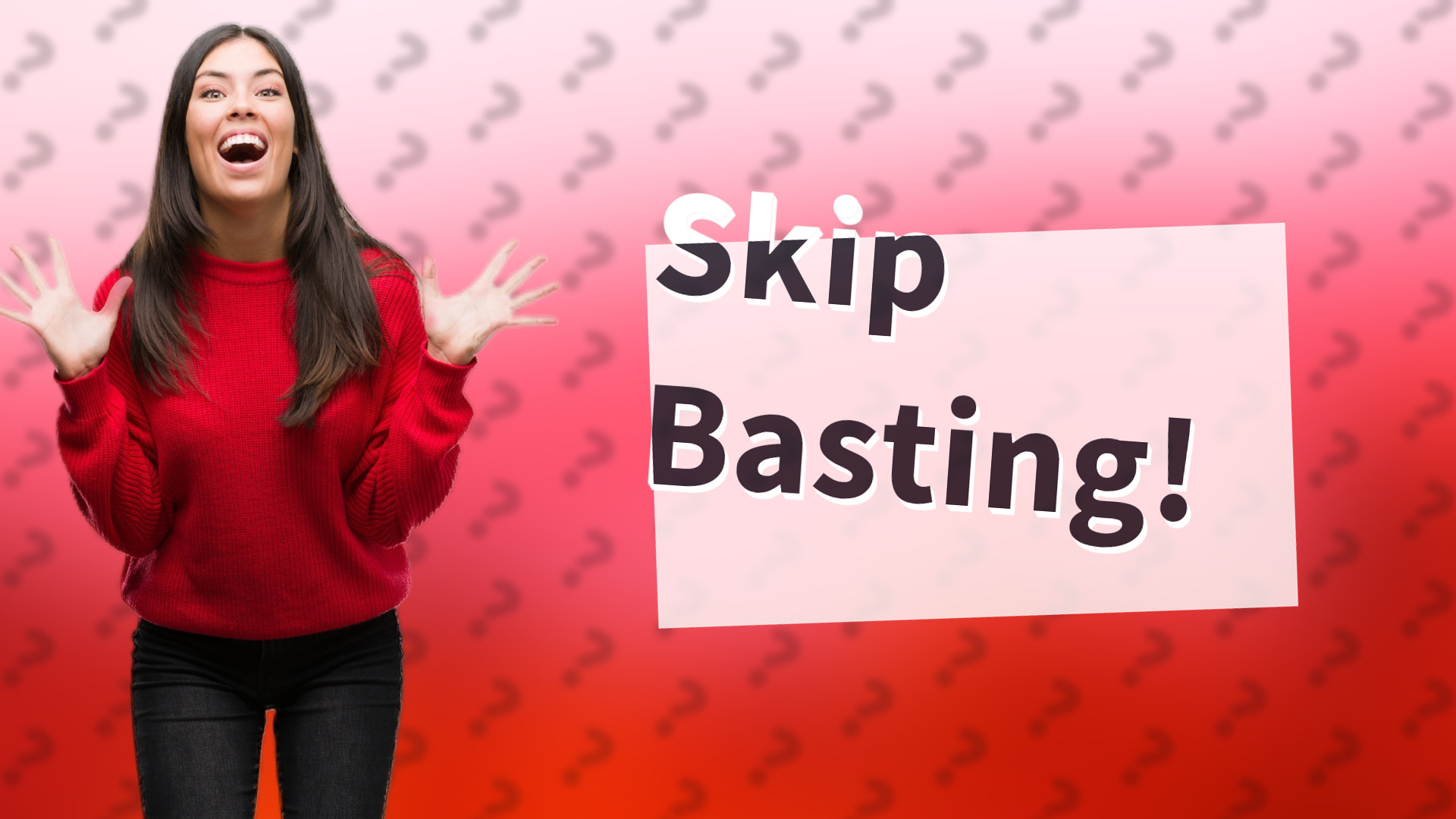 Skip Basting!