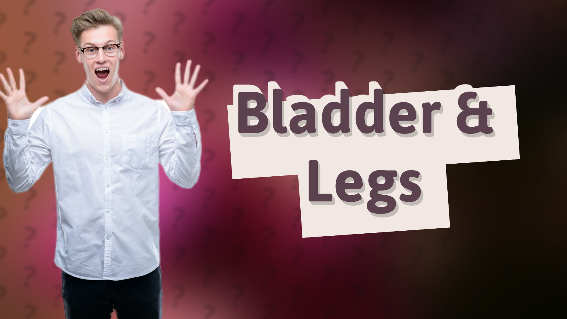 Bladder & Legs