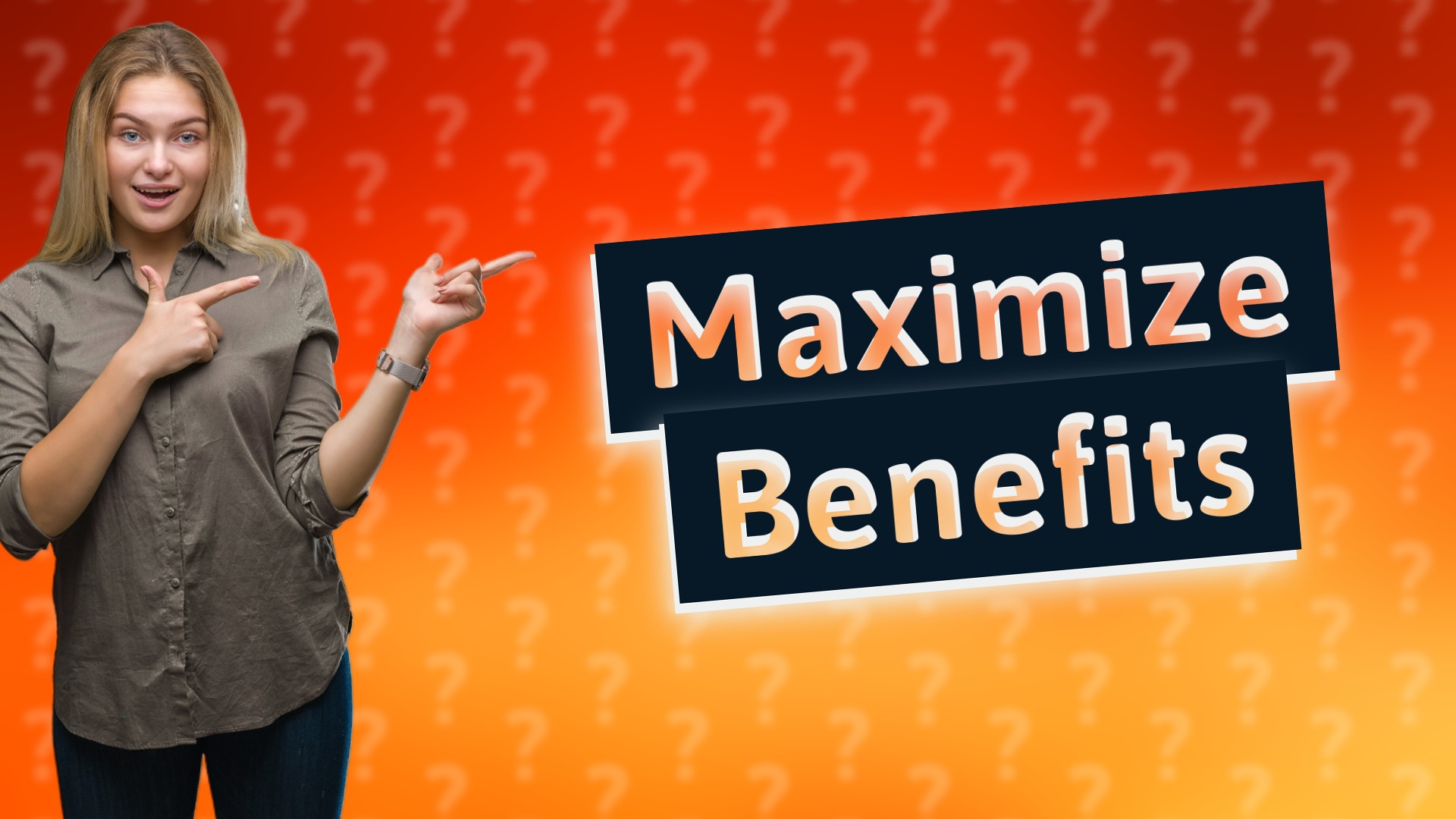 Maximize Benefits