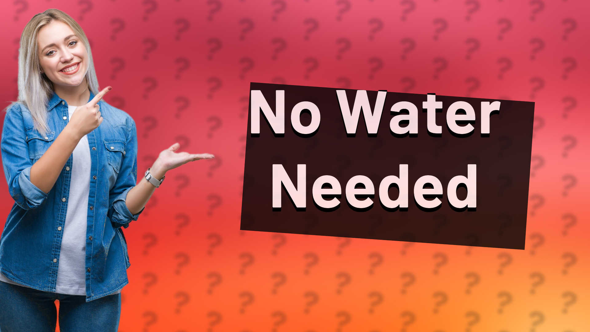 No Water Needed