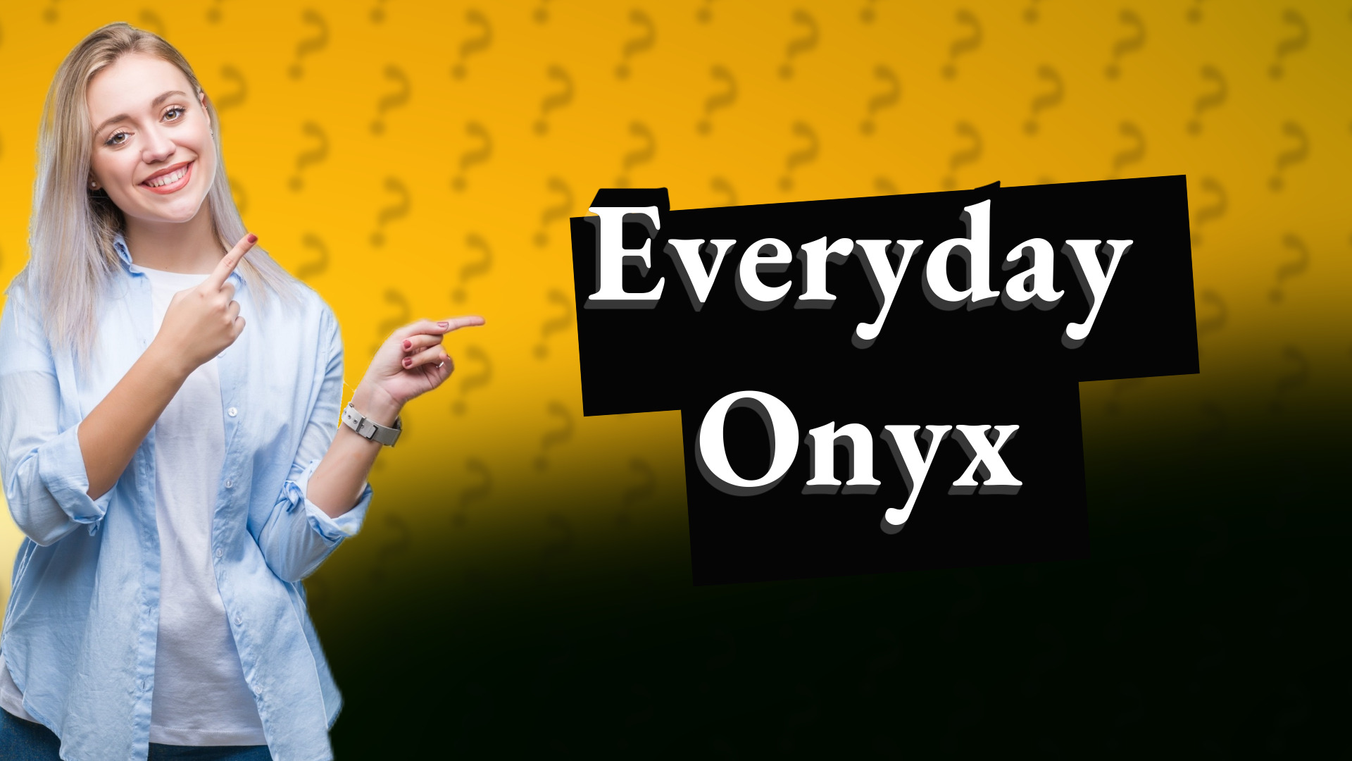 Everyday Onyx