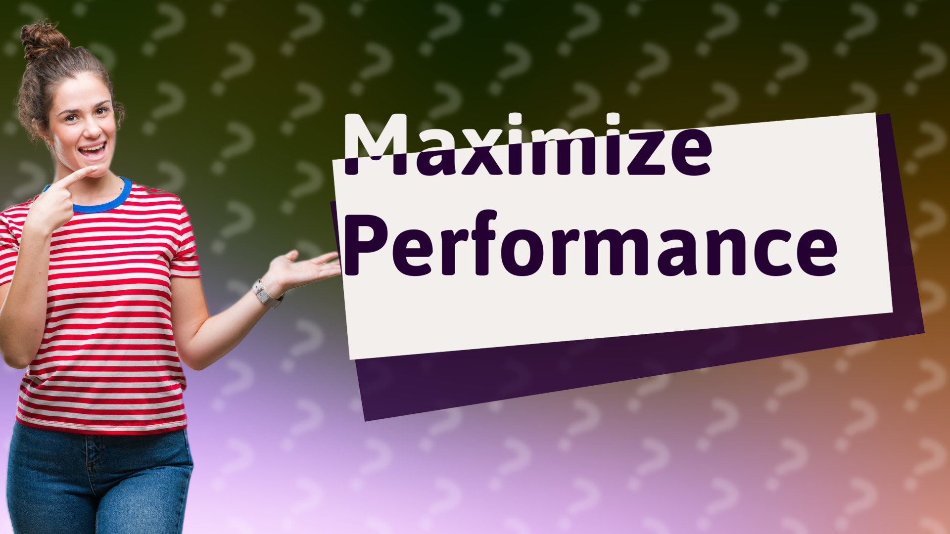Maximize Performance