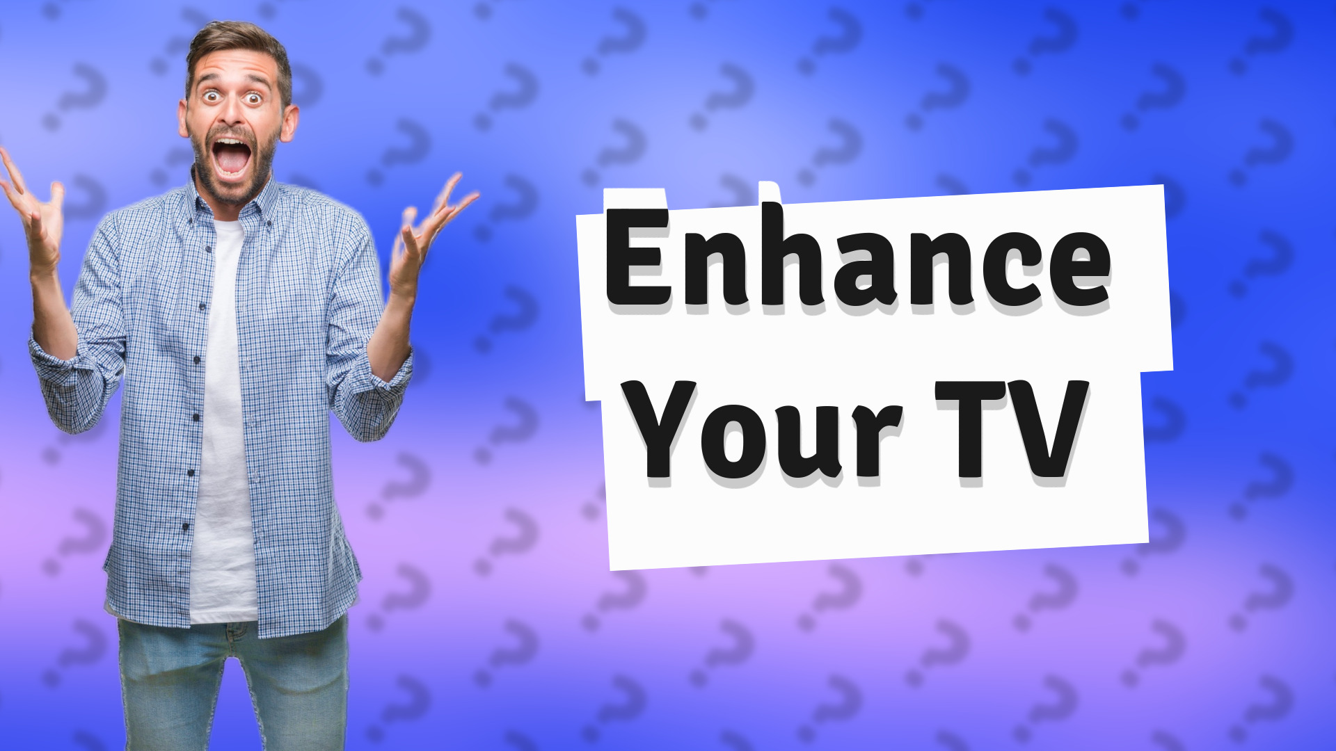 Enhance Your TV