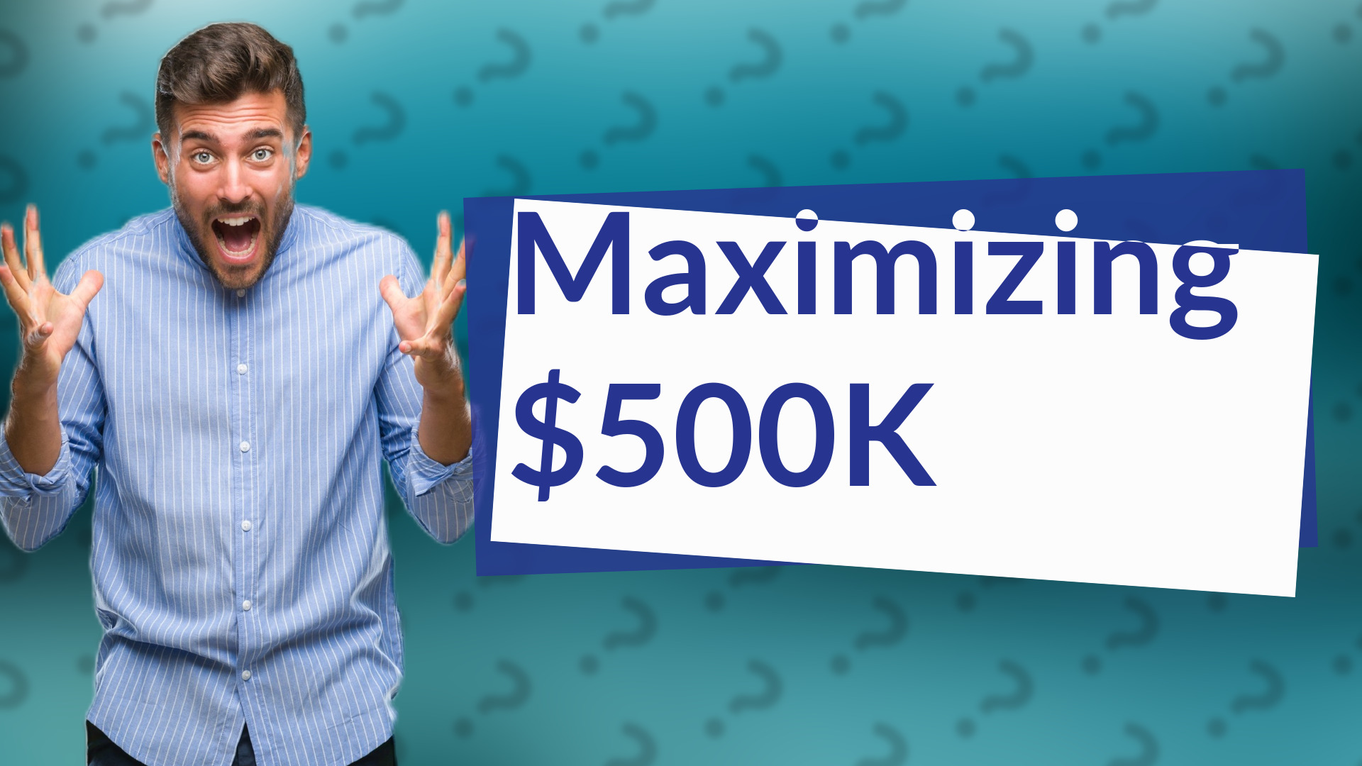 Maximizing $500K