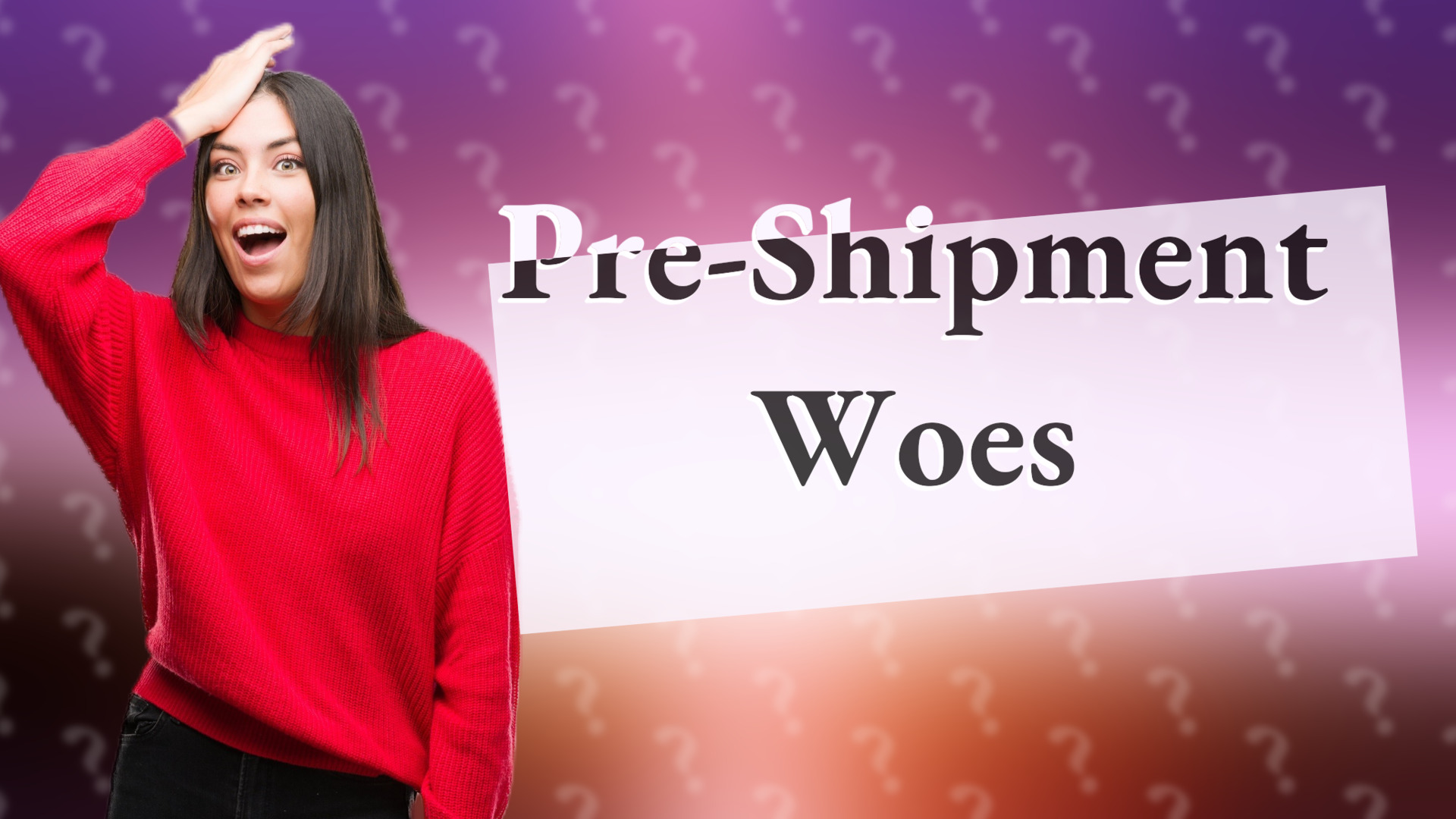 Pre-Shipment Woes
