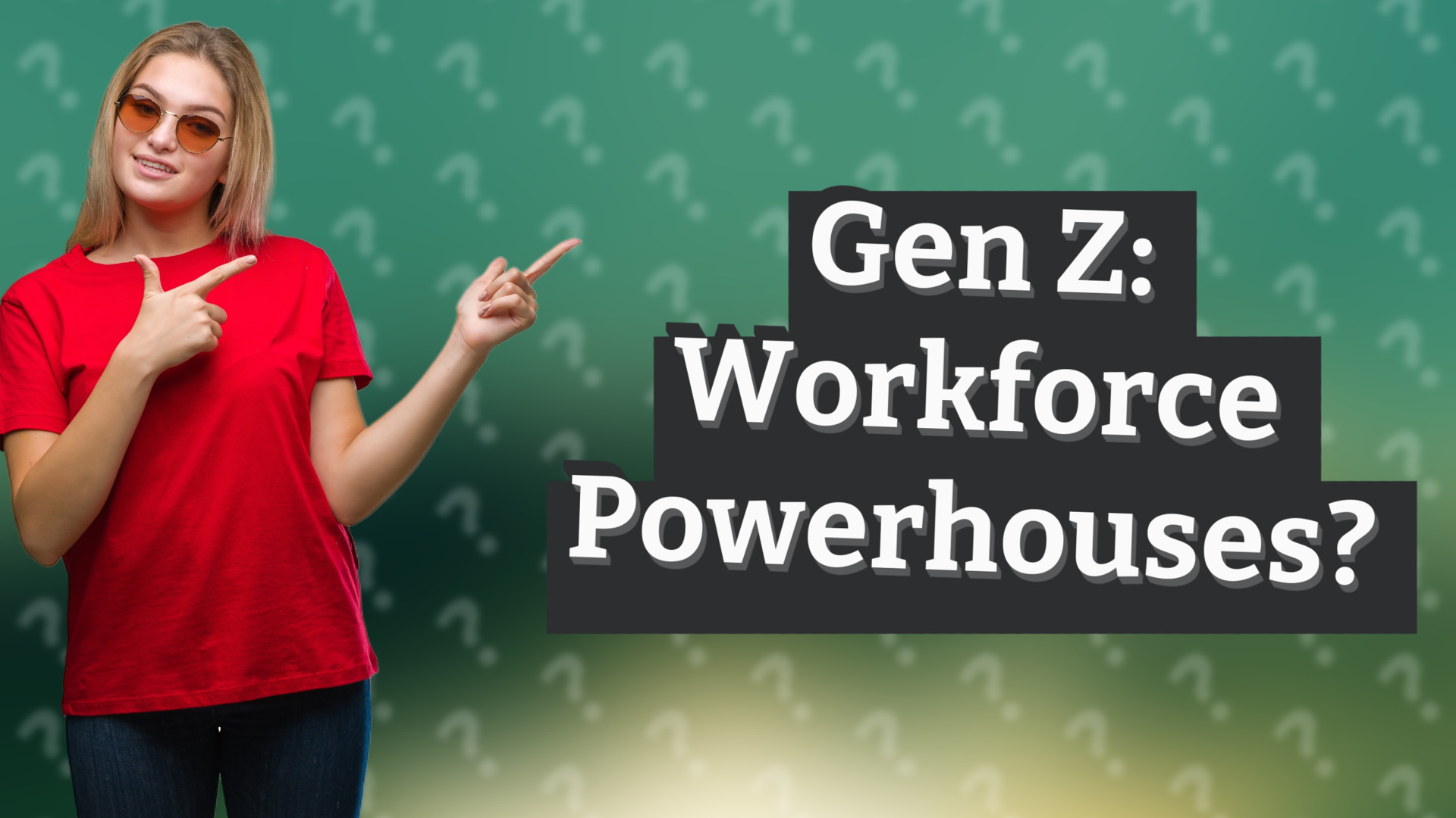 Gen Z: Workforce Powerhouses?