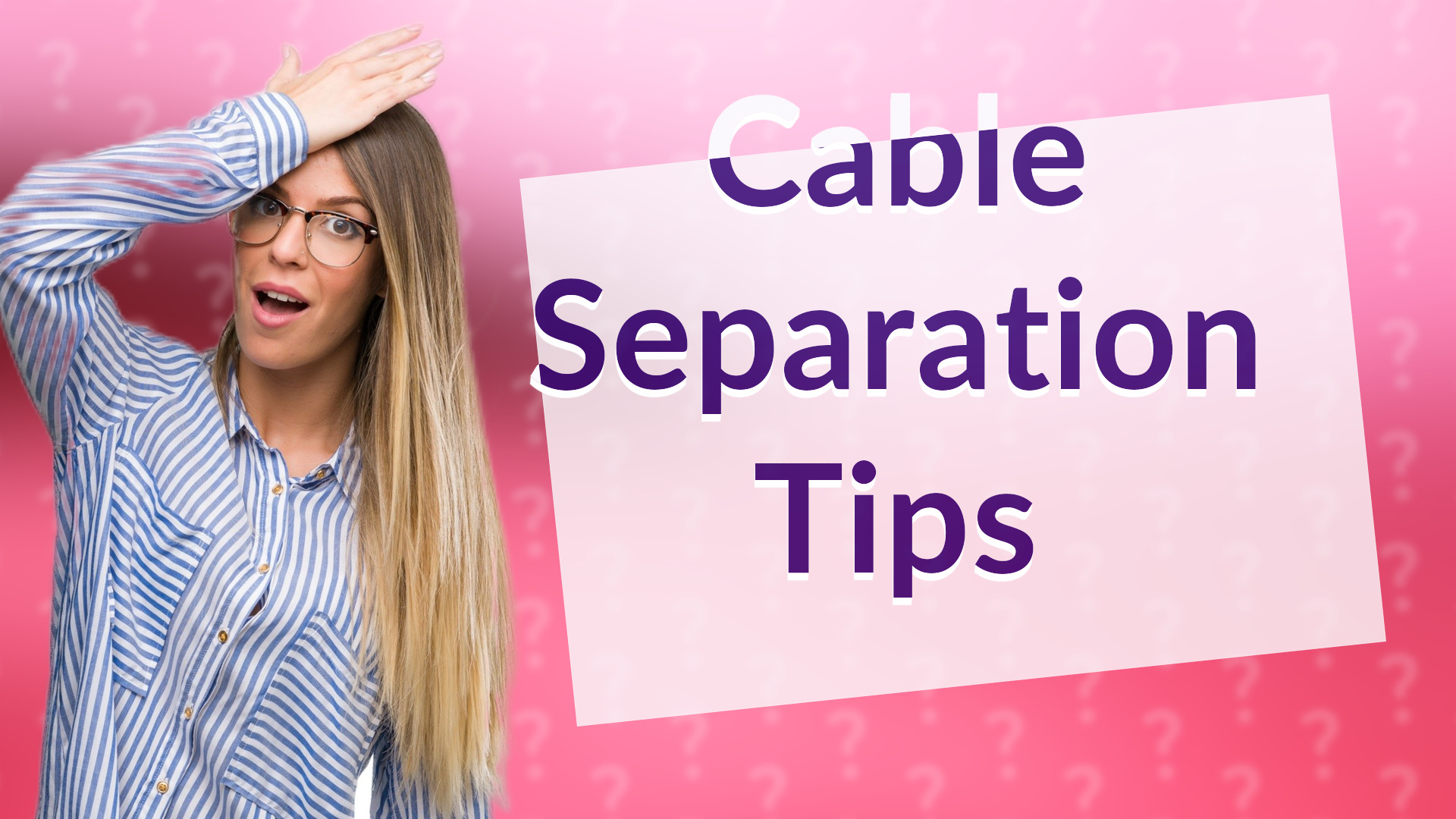 Cable Separation Tips