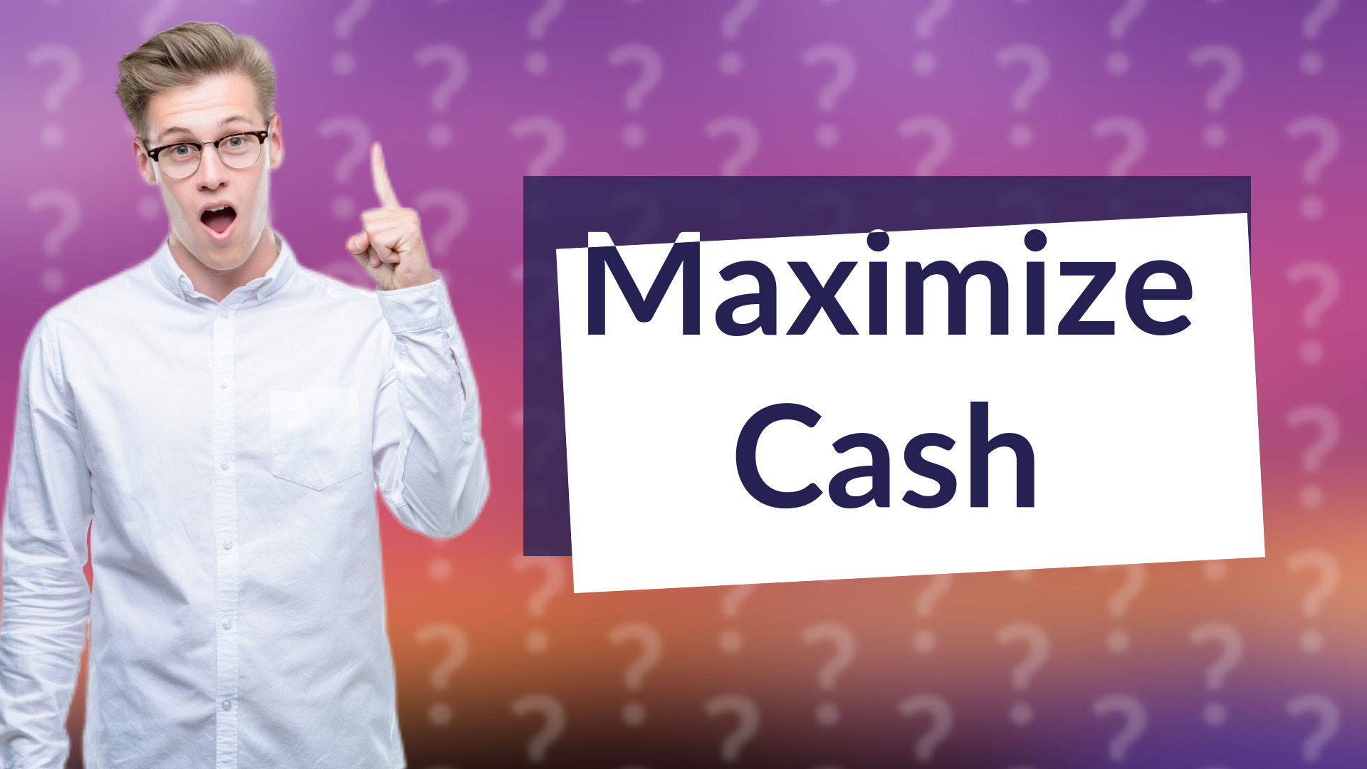 Maximize Cash