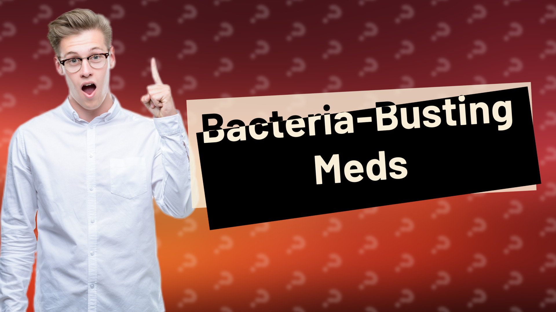 Bacteria-Busting Meds