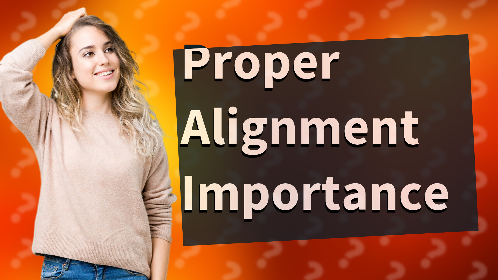 Proper Alignment Importance