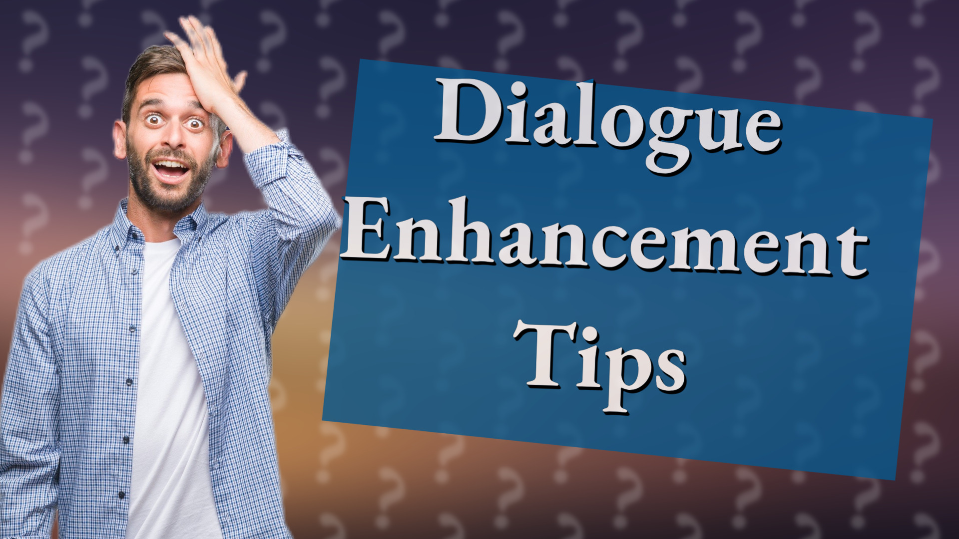 Dialogue Enhancement Tips