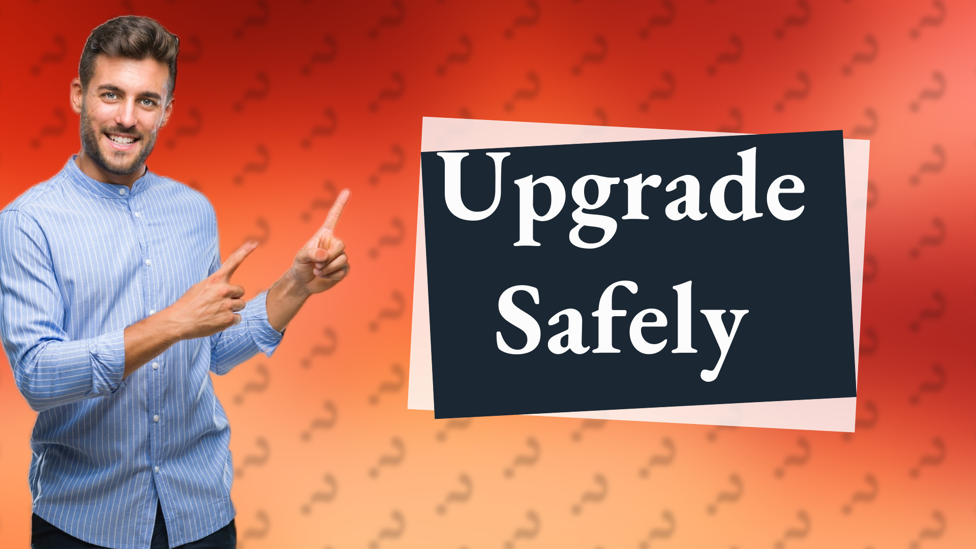 Upgrade Safely