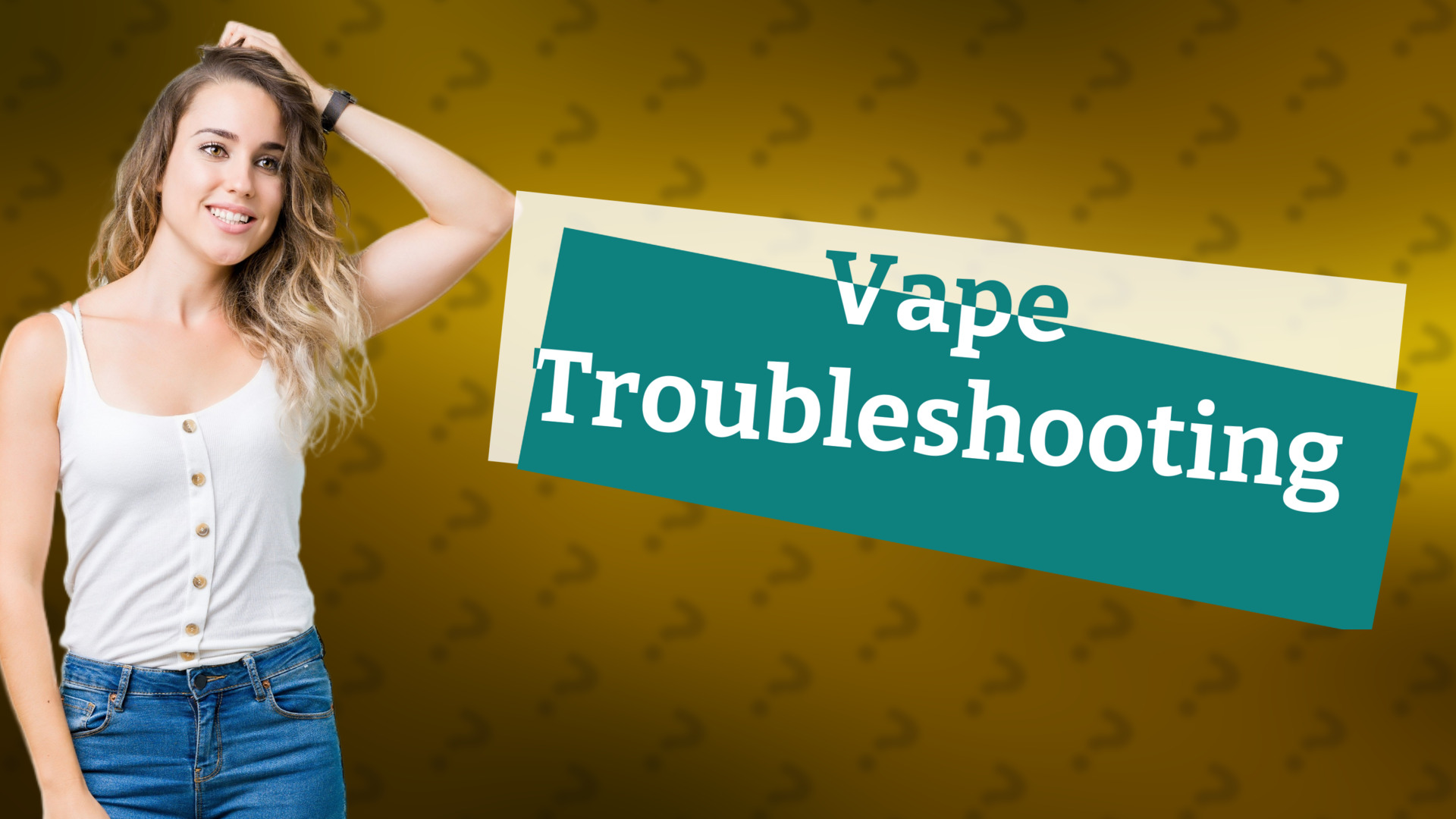 Vape Troubleshooting