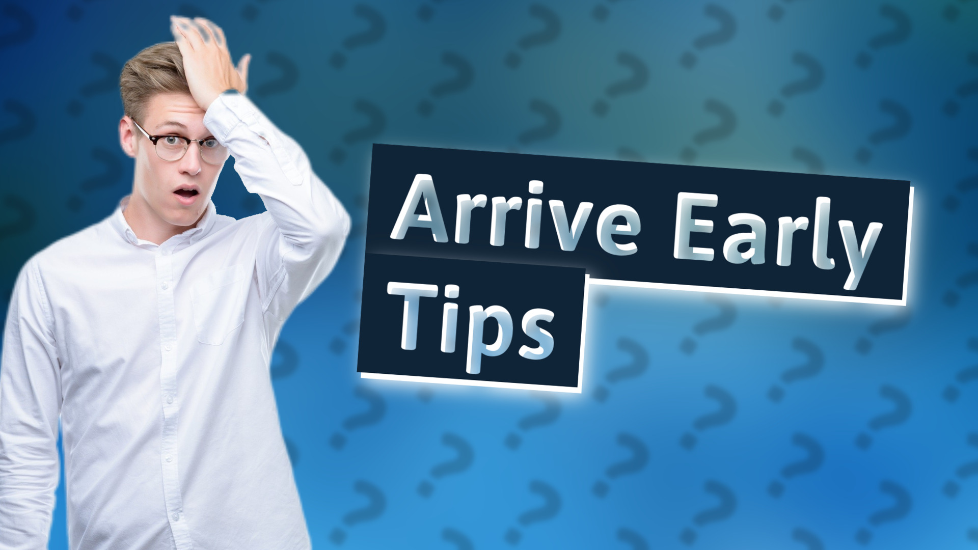 Arrive Early Tips