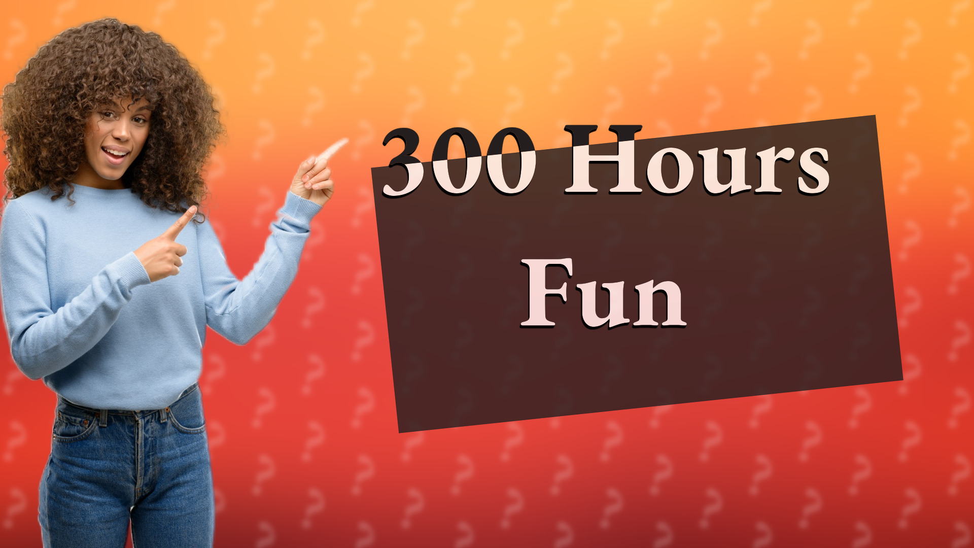 300 Hours Fun