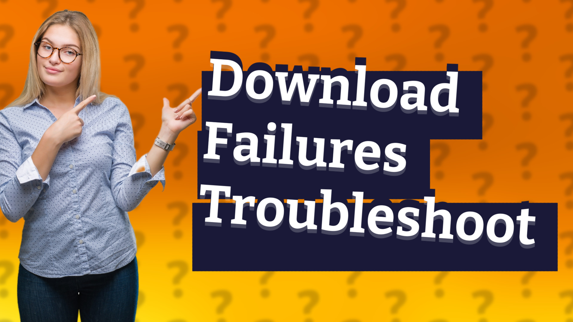 Download Failures Troubleshoot