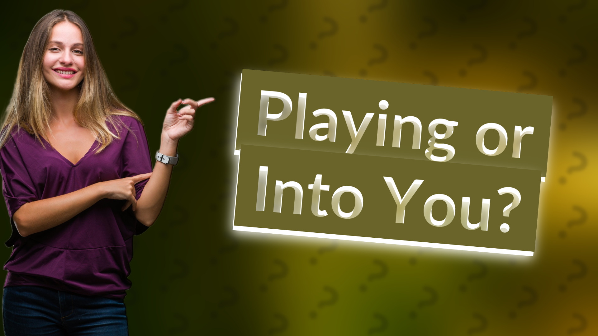 Playing or Into You?