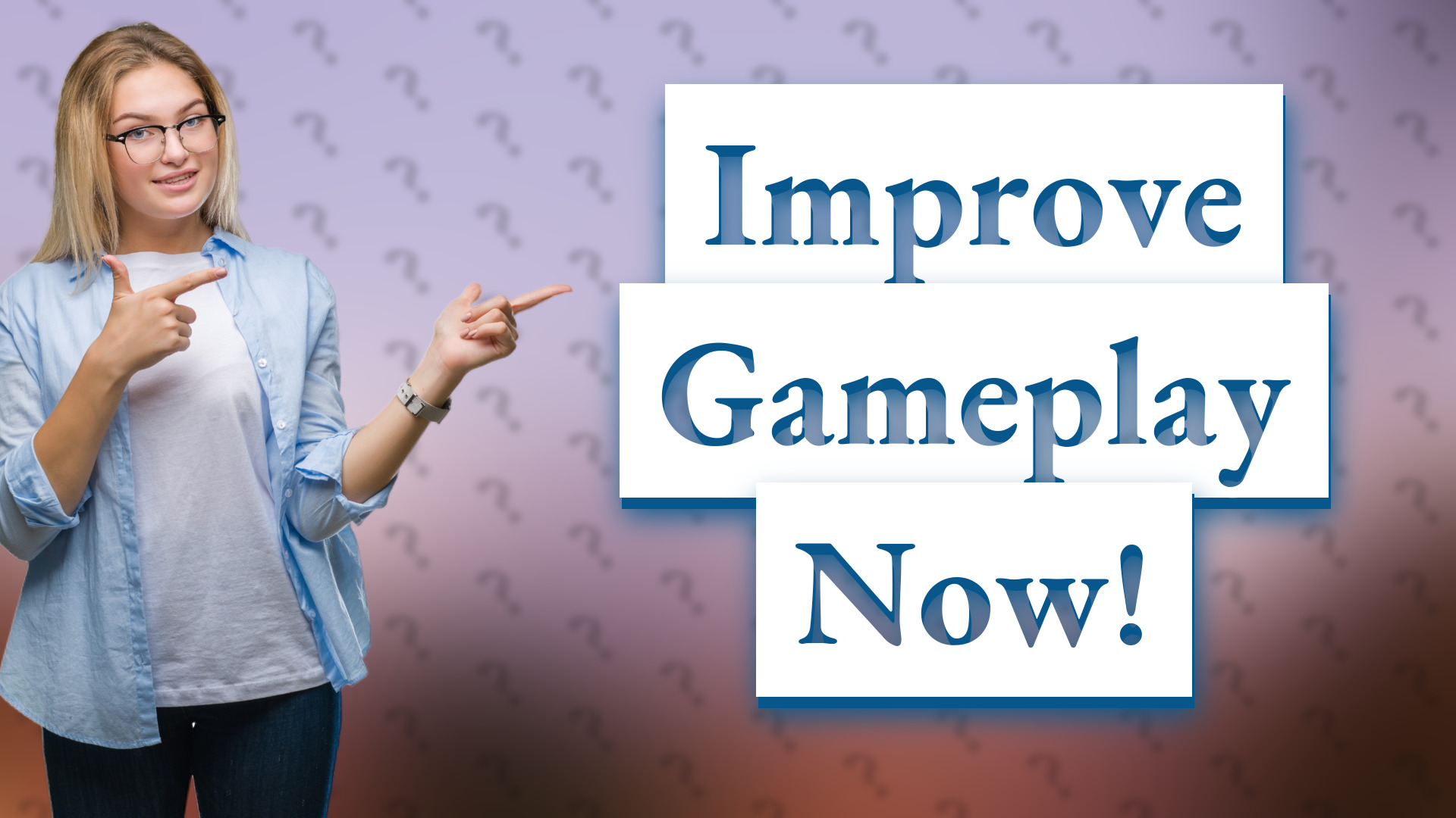 Improve Gameplay Now!