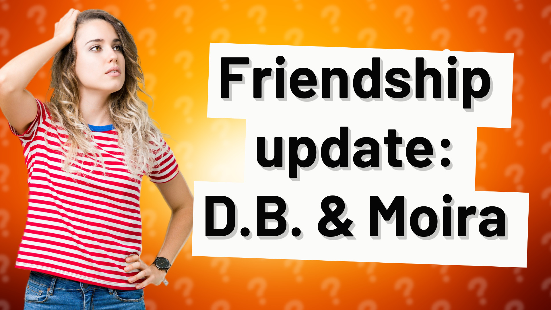 Friendship update: D.B. & Moira