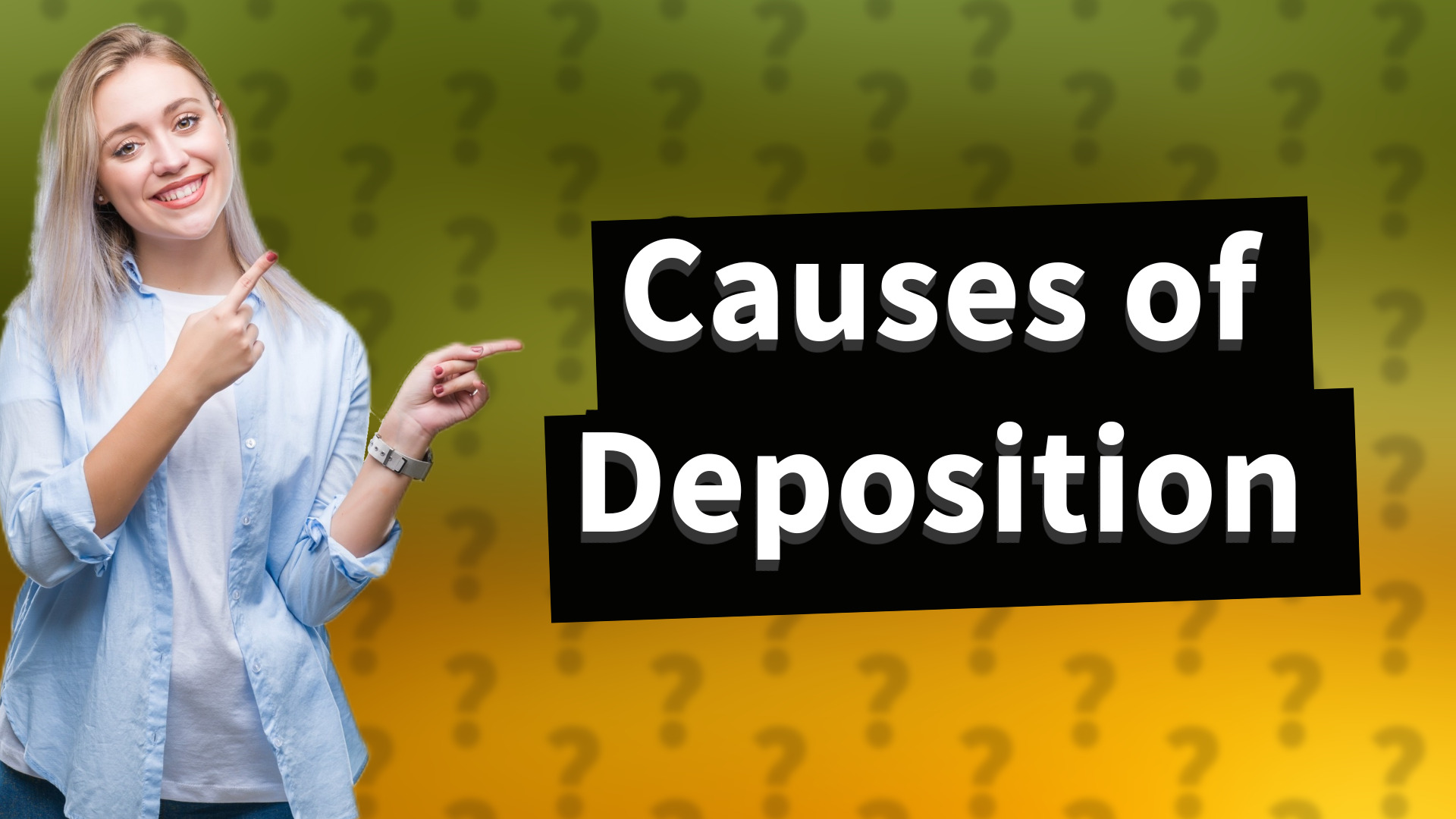 Causes of Deposition