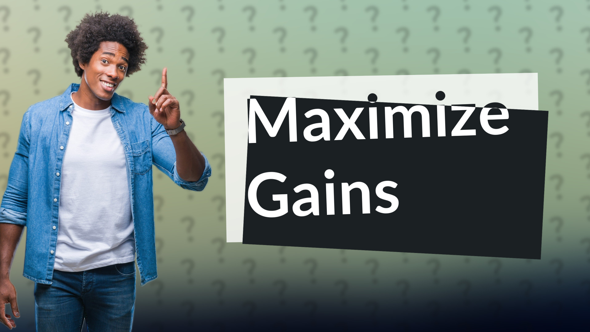 Maximize Gains