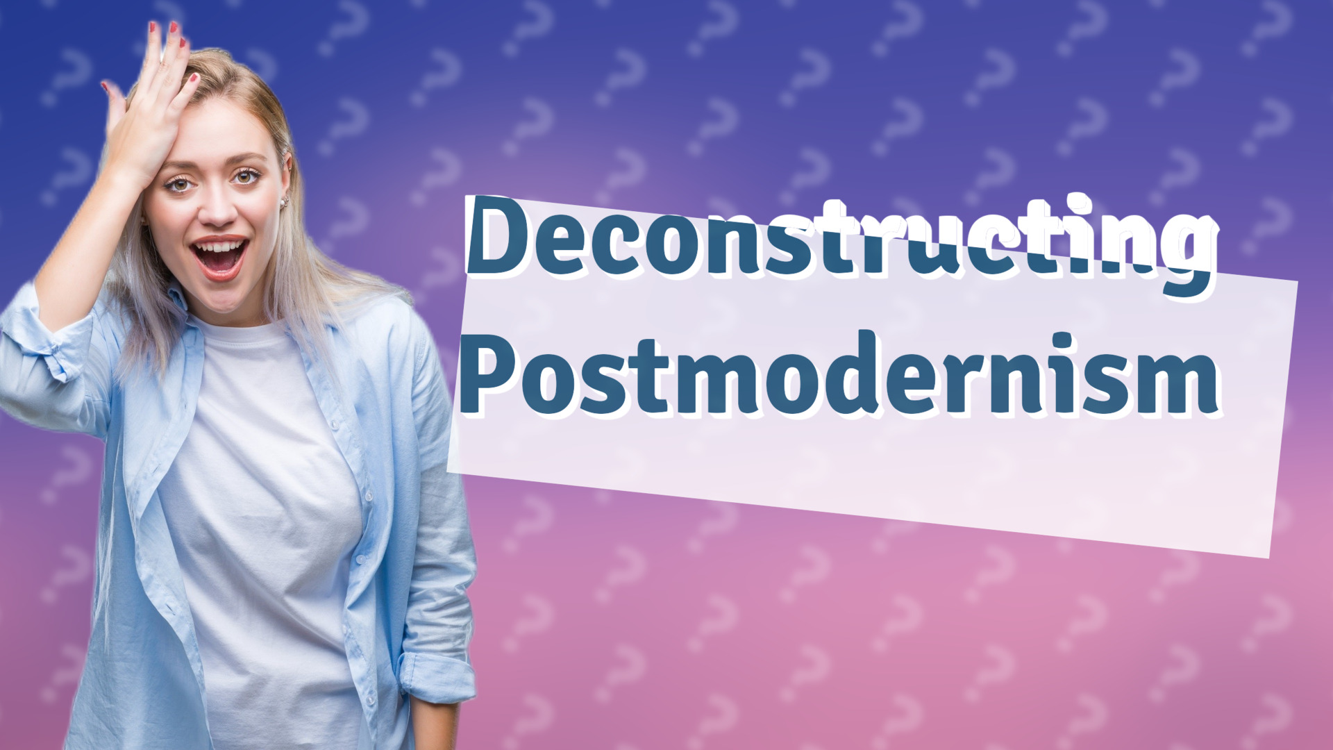 Deconstructing Postmodernism
