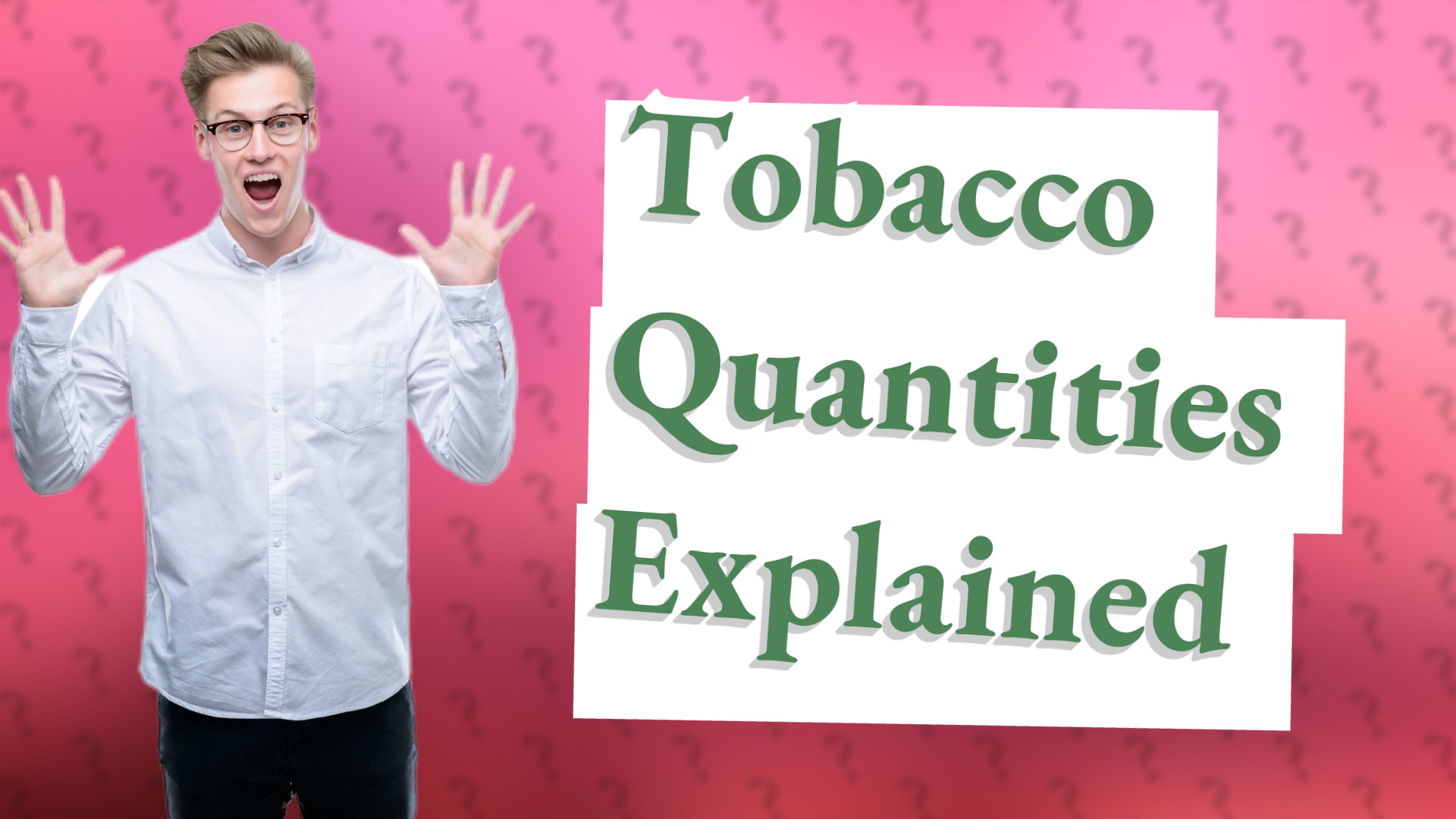 Tobacco Quantities Explained