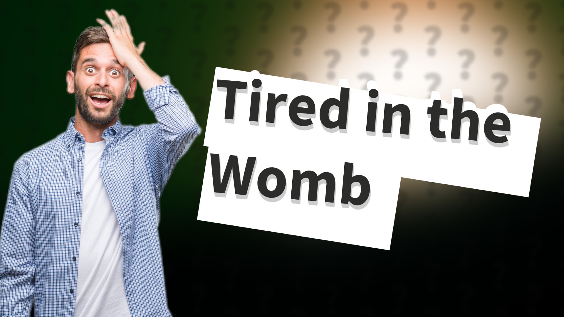 Tired in the Womb