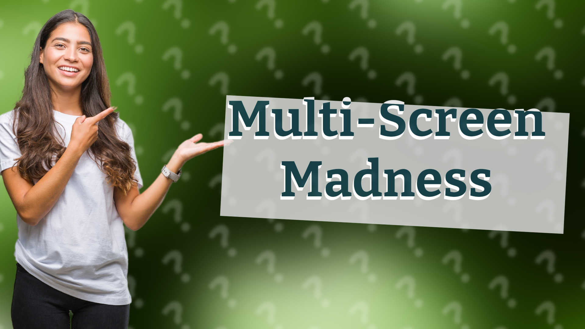 Multi-Screen Madness