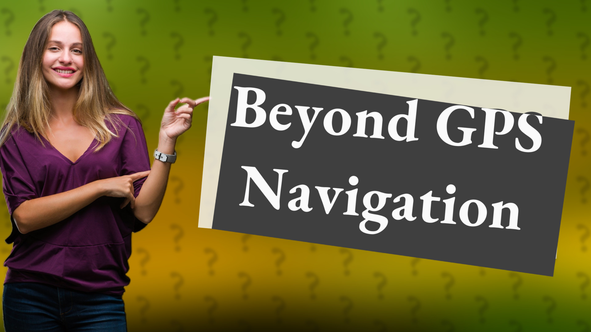 Beyond GPS Navigation