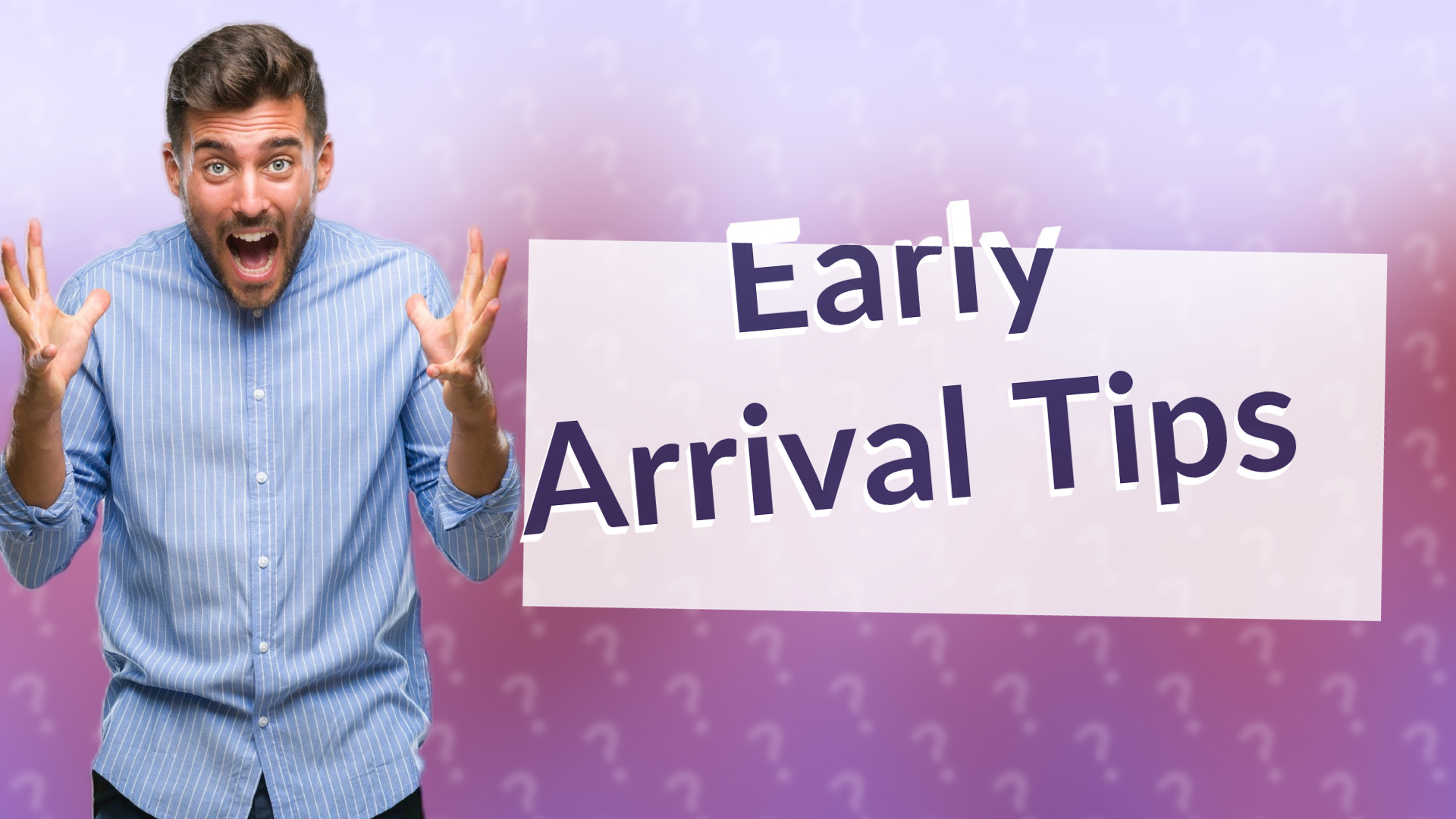 Early Arrival Tips