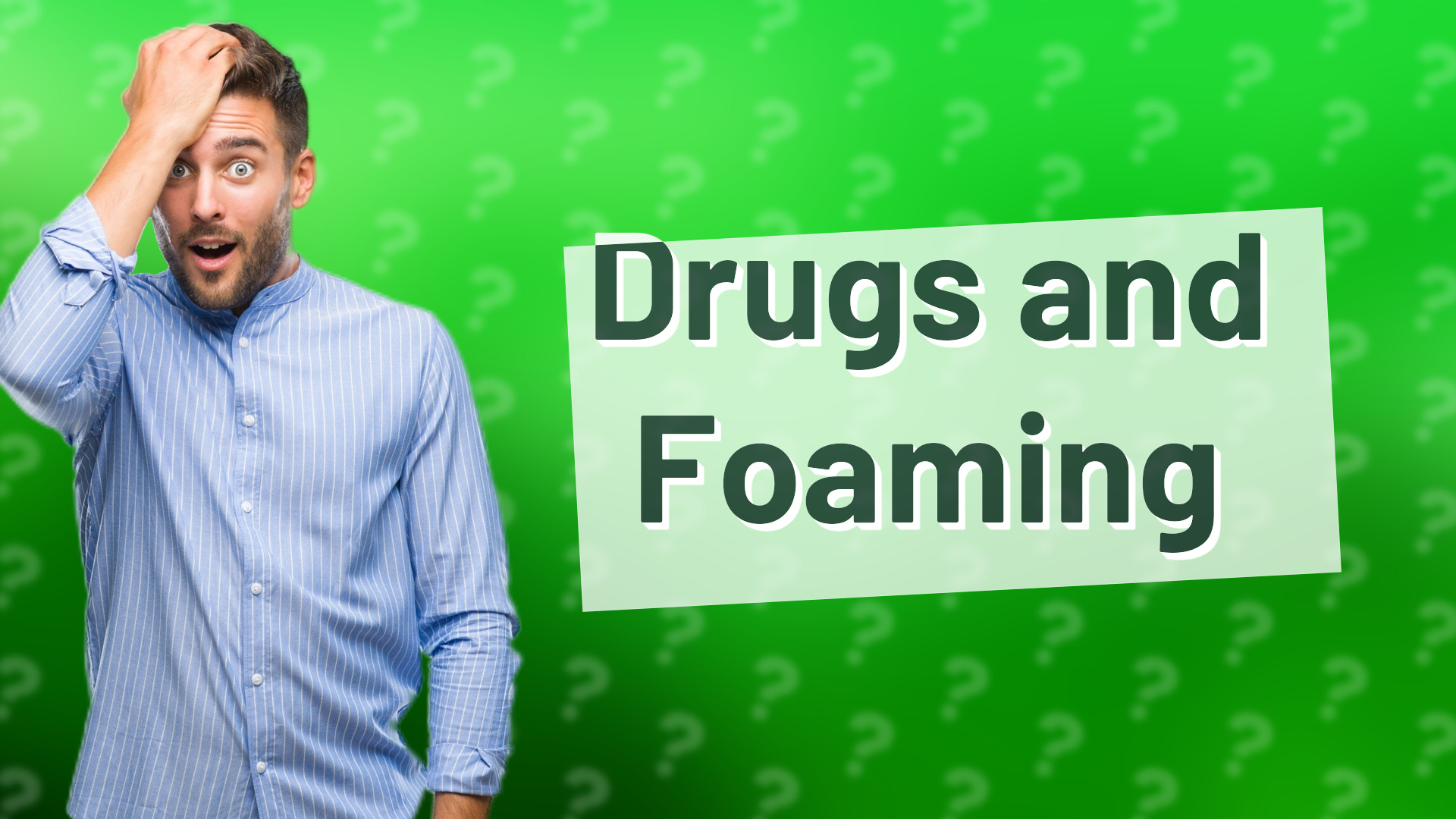 Drugs and Foaming