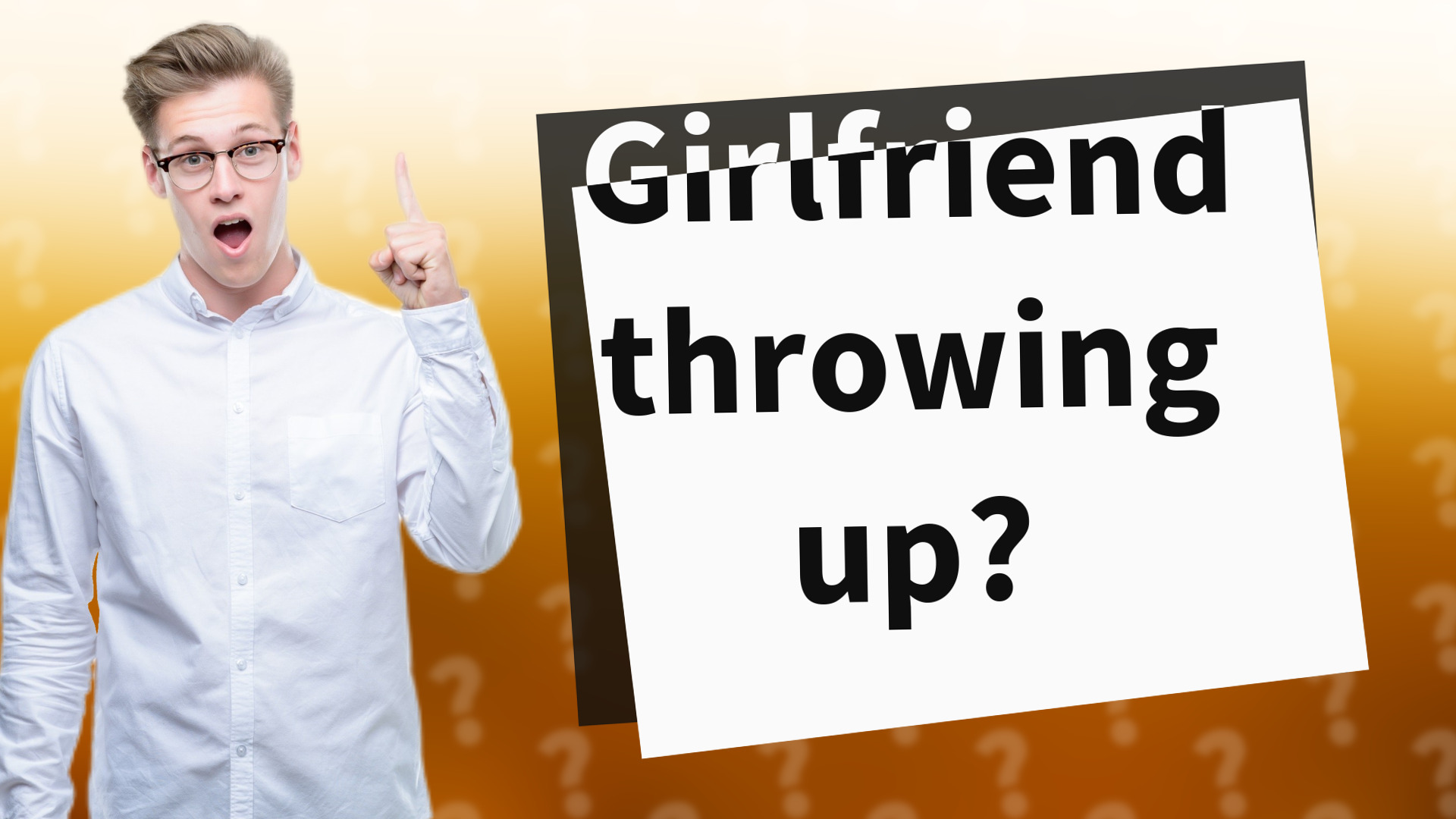 Girlfriend throwing up?