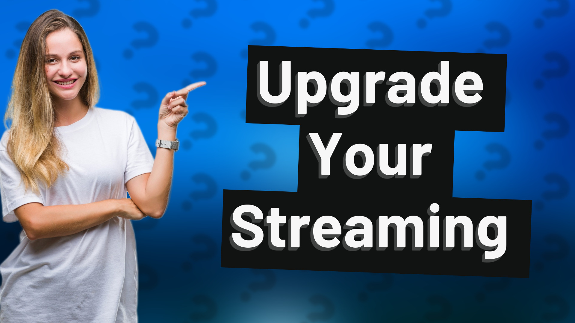 Upgrade Your Streaming