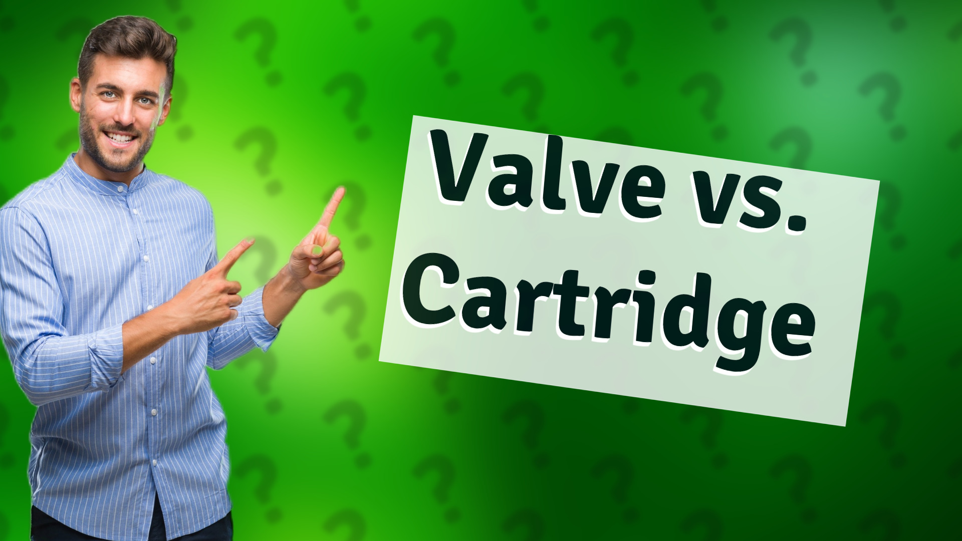 Valve vs. Cartridge