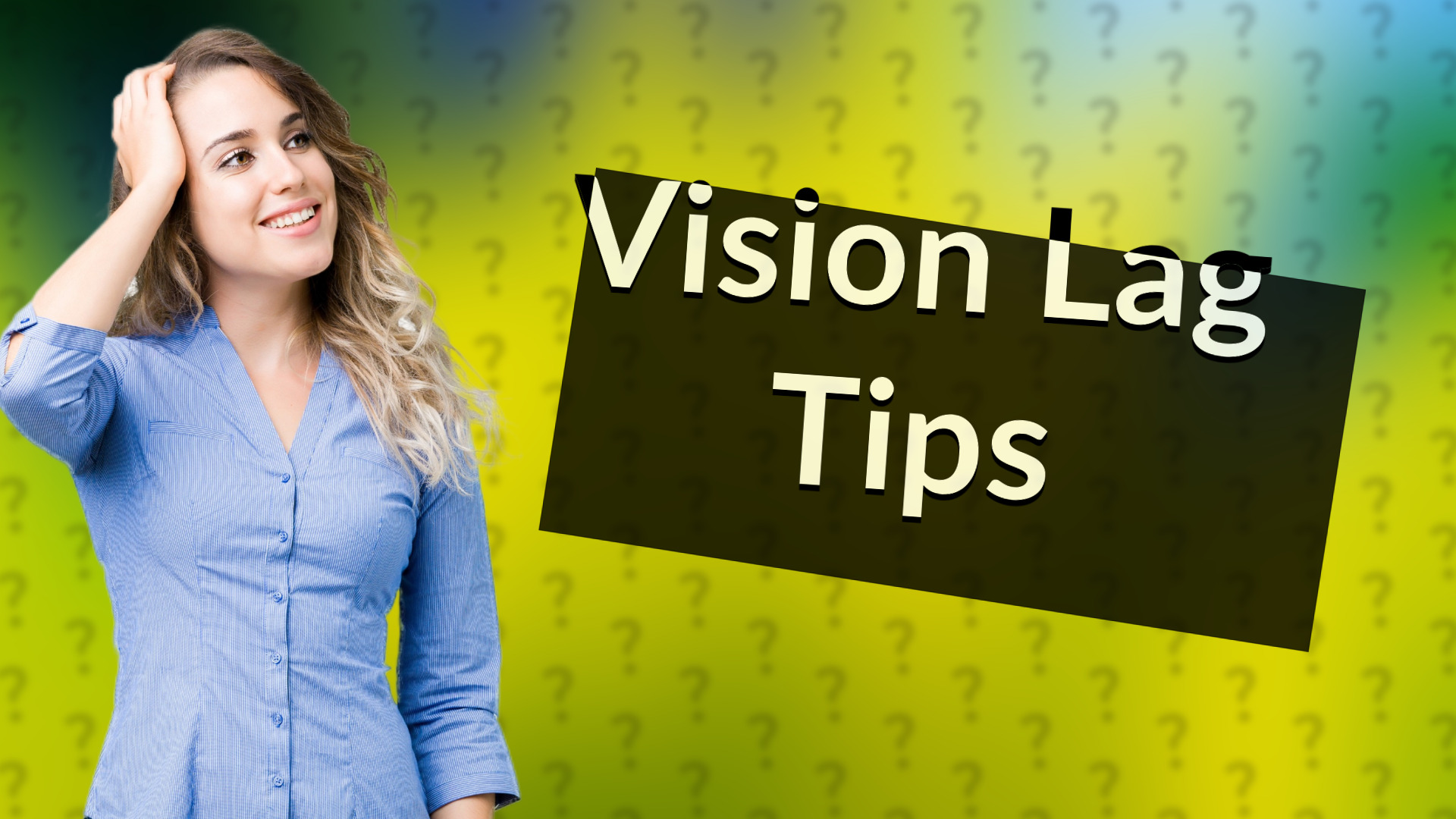 Vision Lag Tips