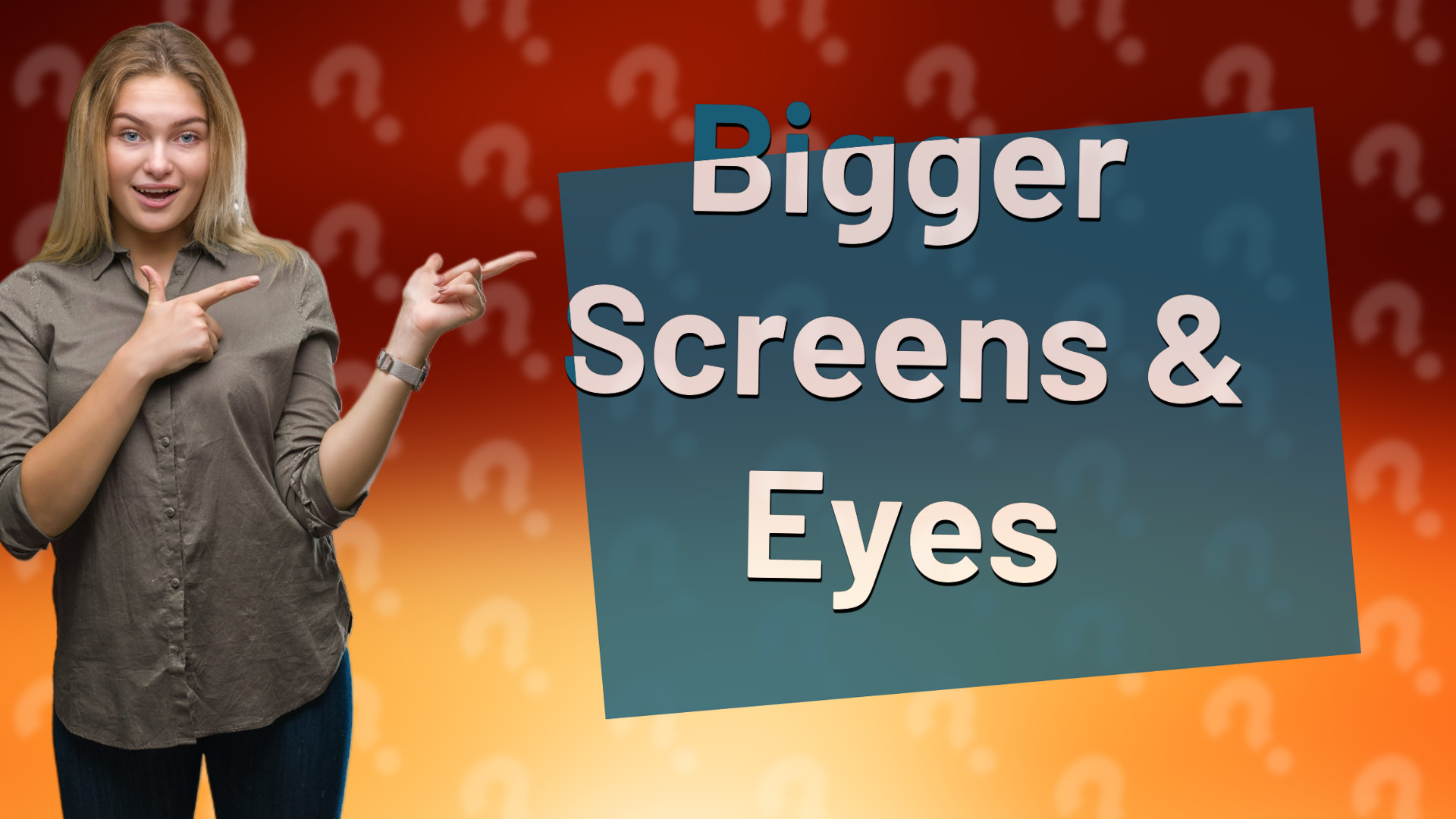 Bigger Screens & Eyes