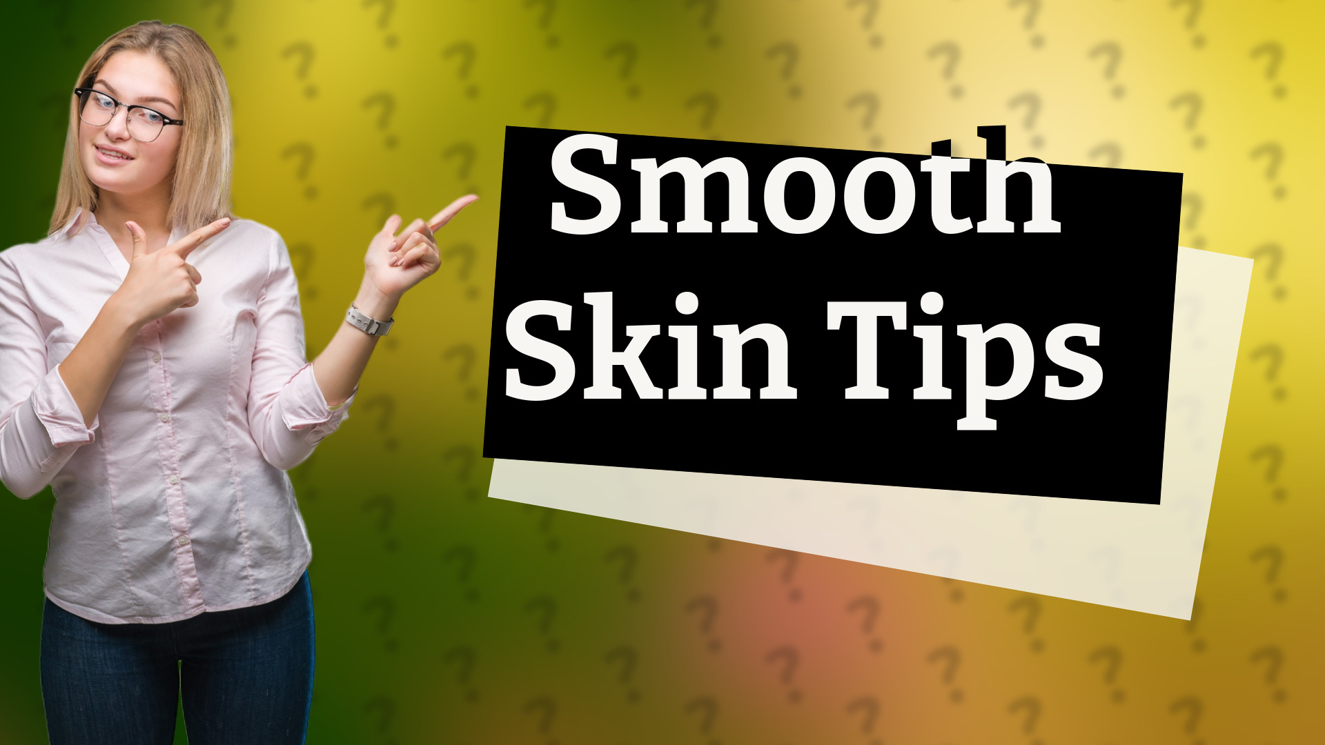 Smooth Skin Tips