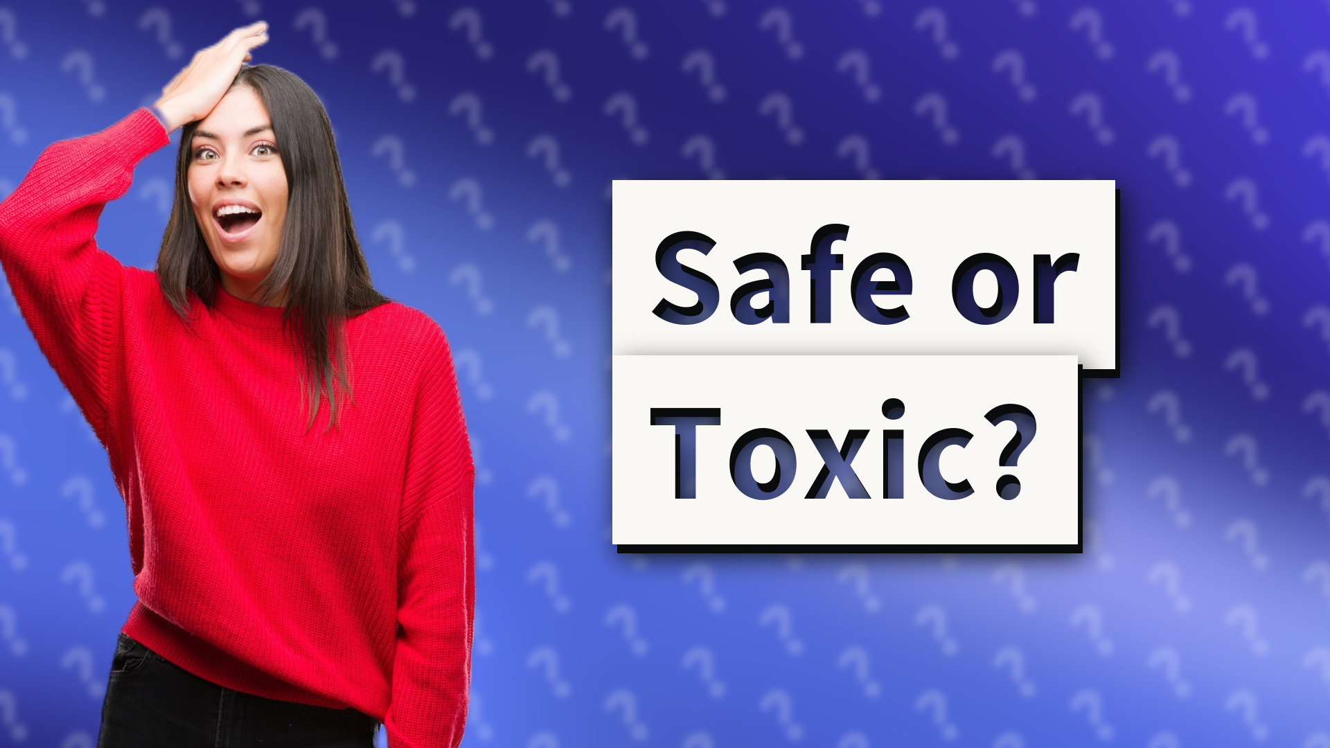 Safe or Toxic?