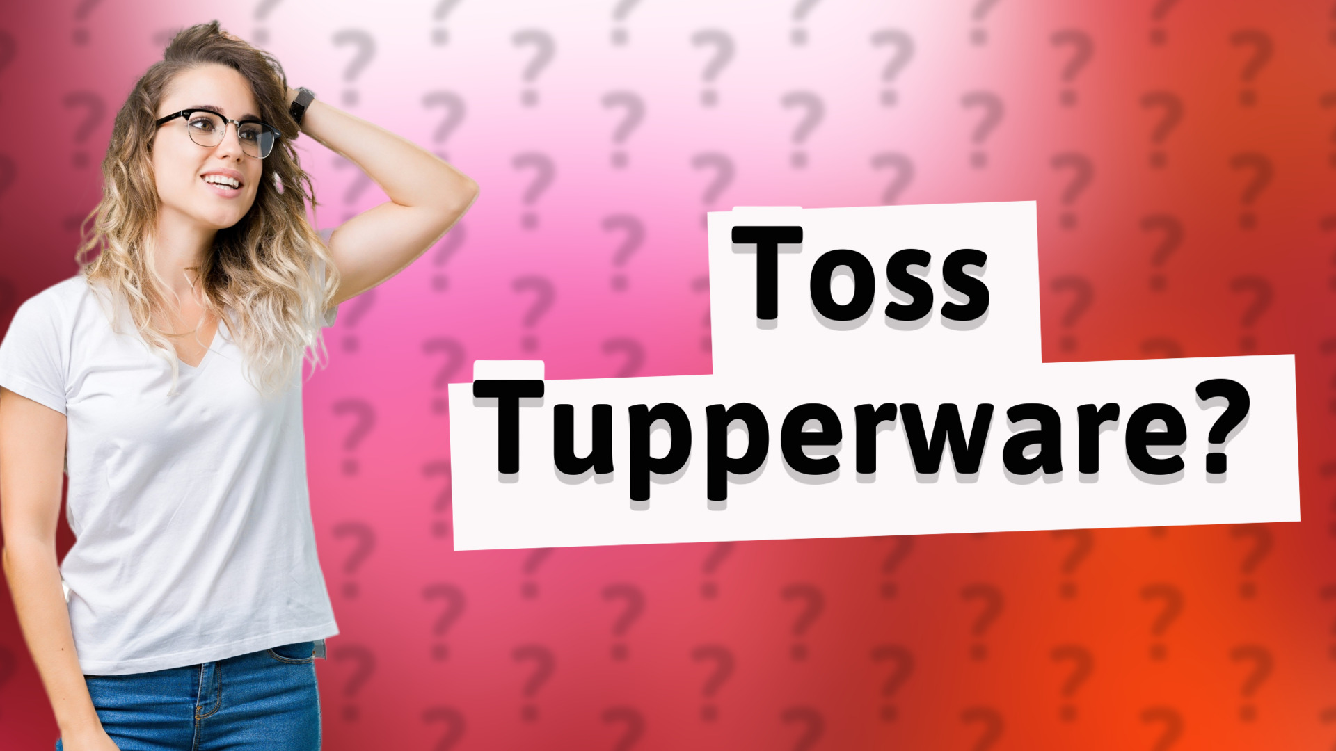 Toss Tupperware?
