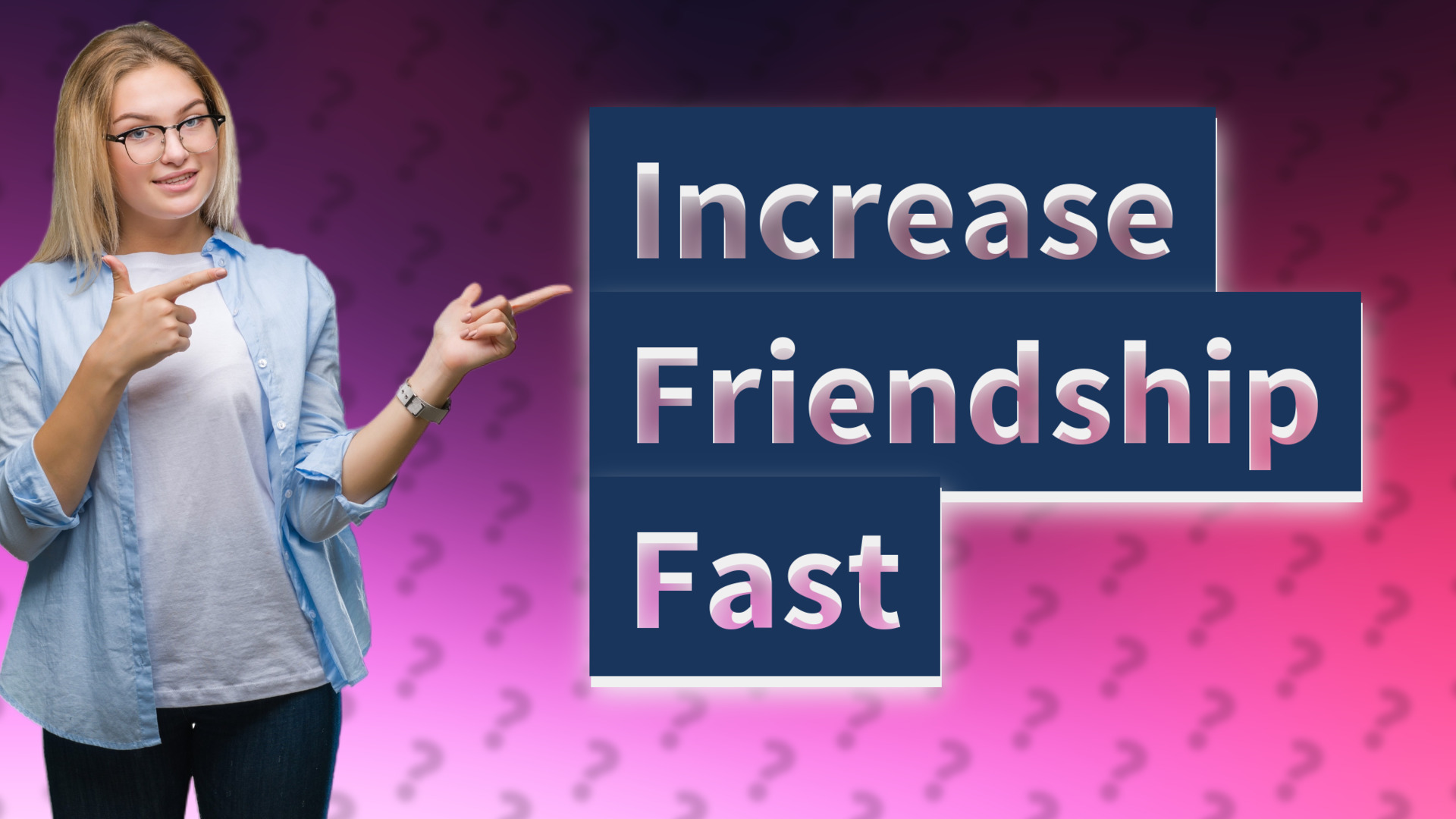 Increase Friendship Fast