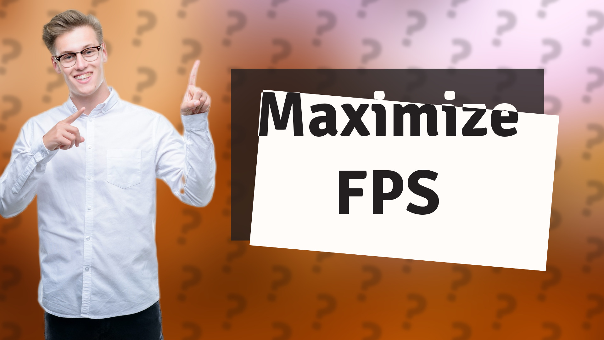 Maximize FPS