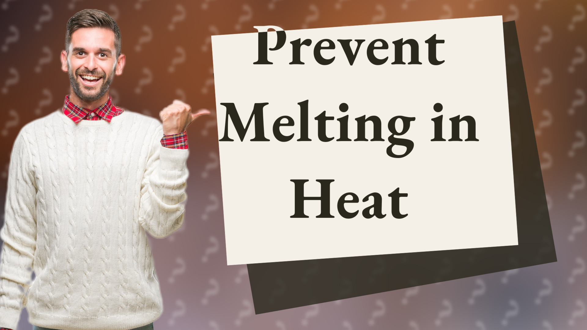Prevent Melting in Heat