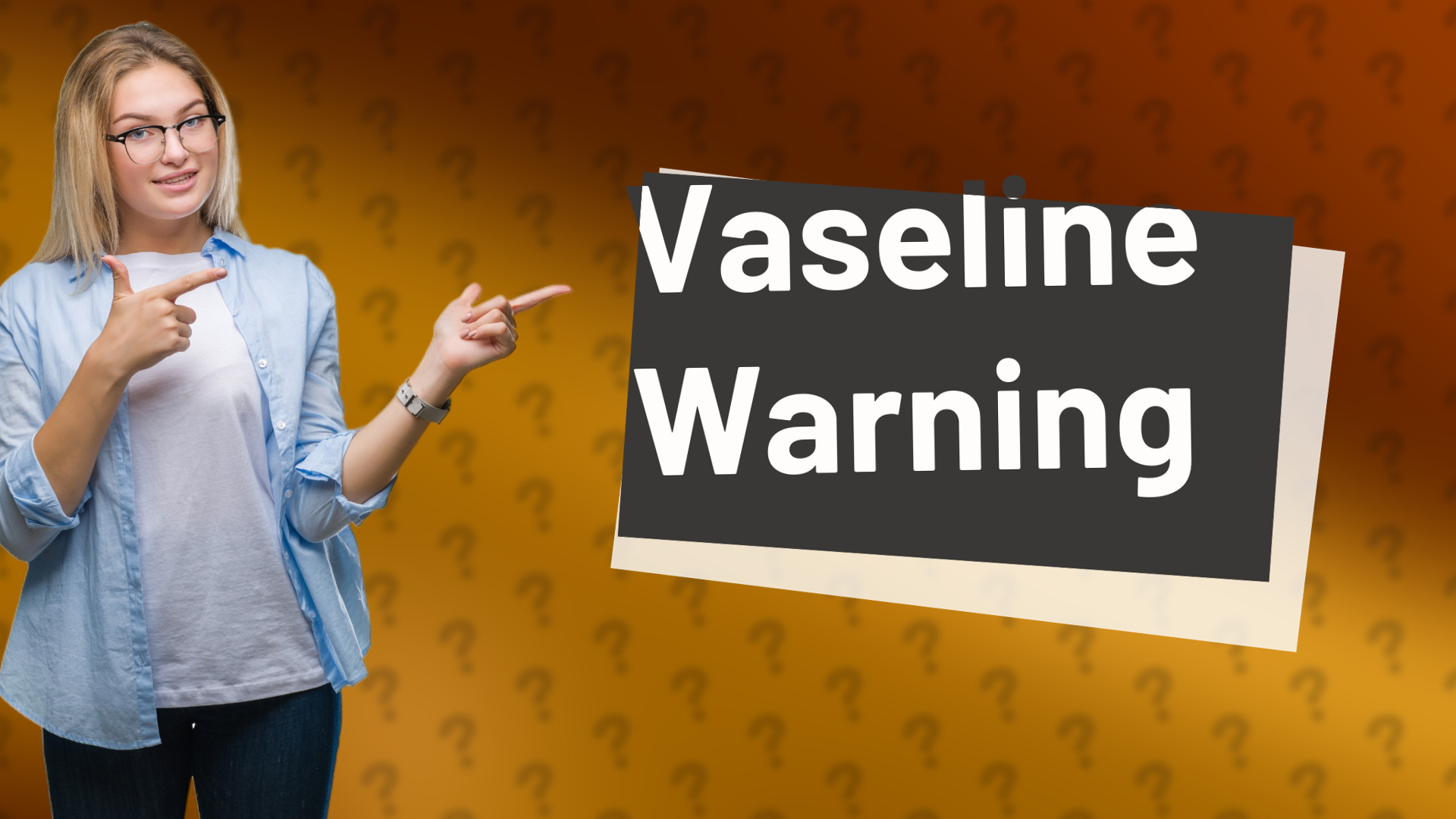 Vaseline Warning