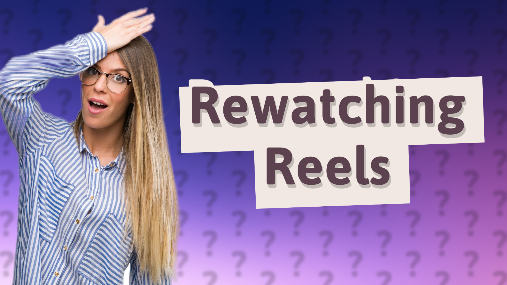 Rewatching Reels