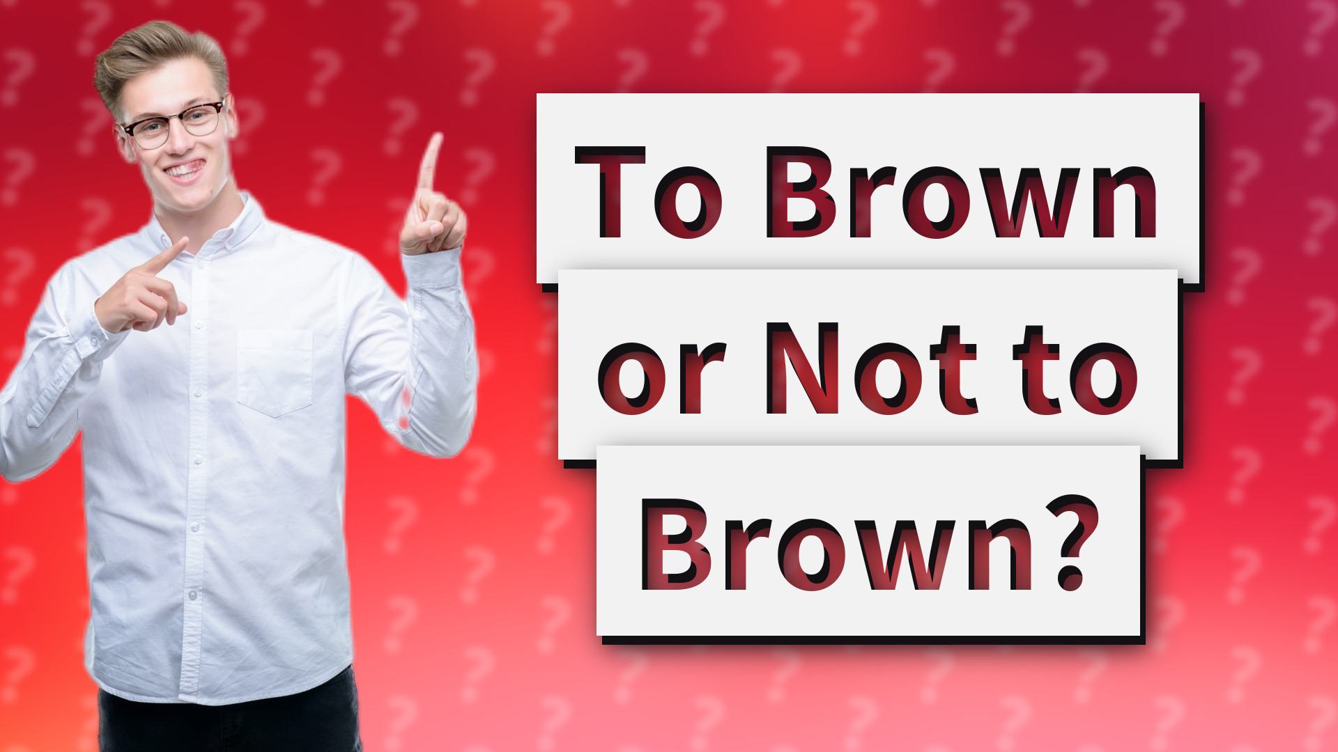 To Brown or Not to Brown?